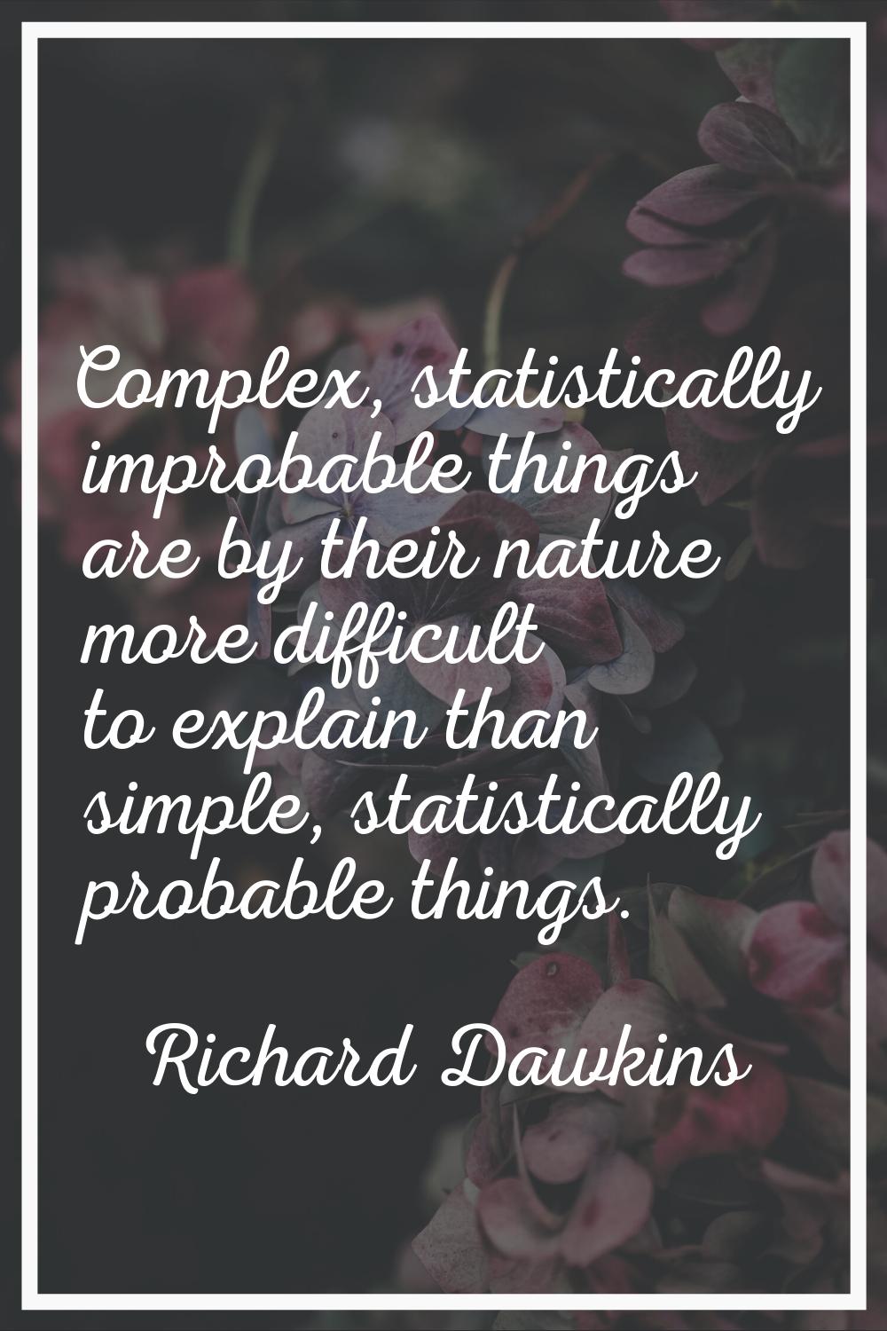 Complex, statistically improbable things are by their nature more difficult to explain than simple,