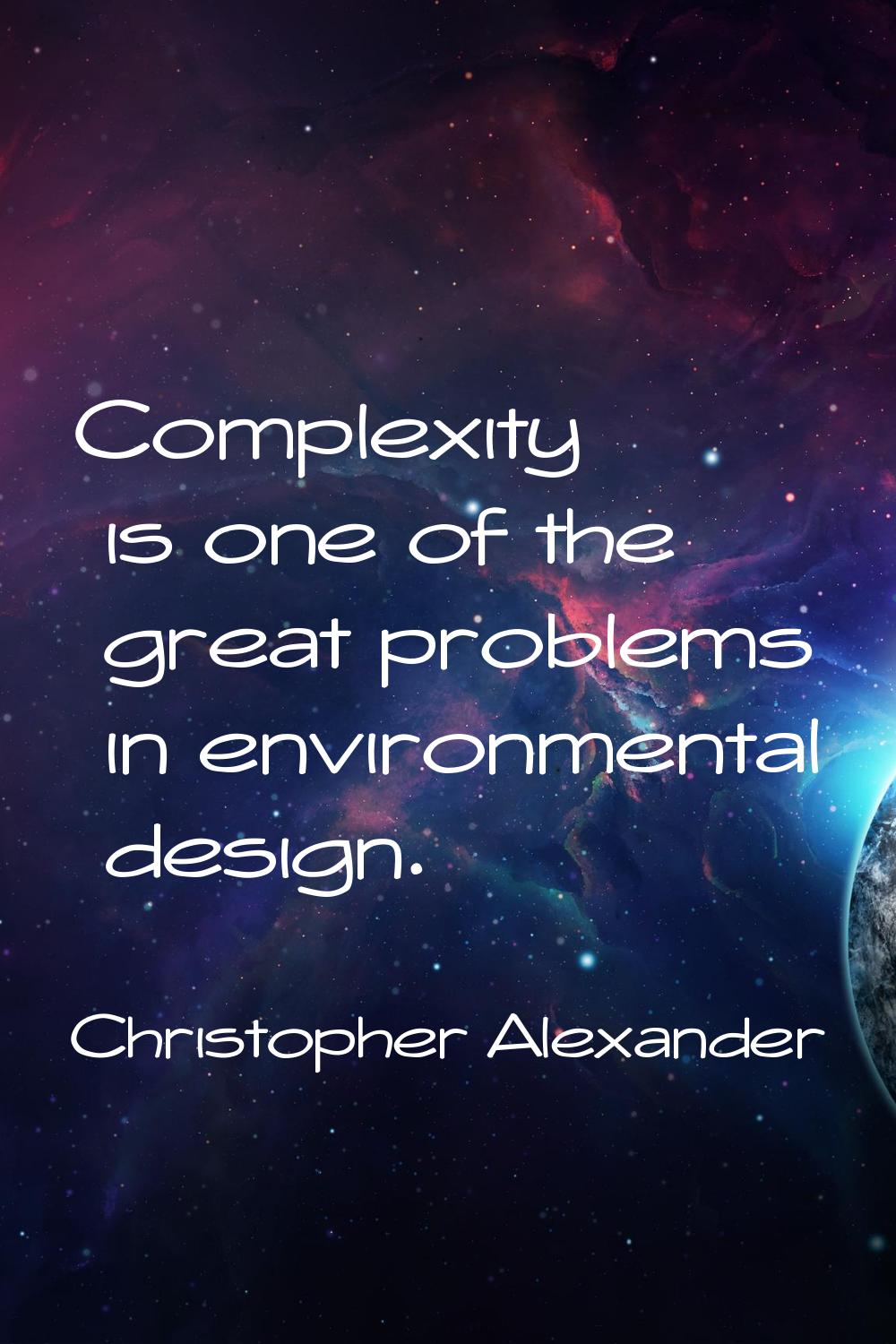 Complexity is one of the great problems in environmental design.