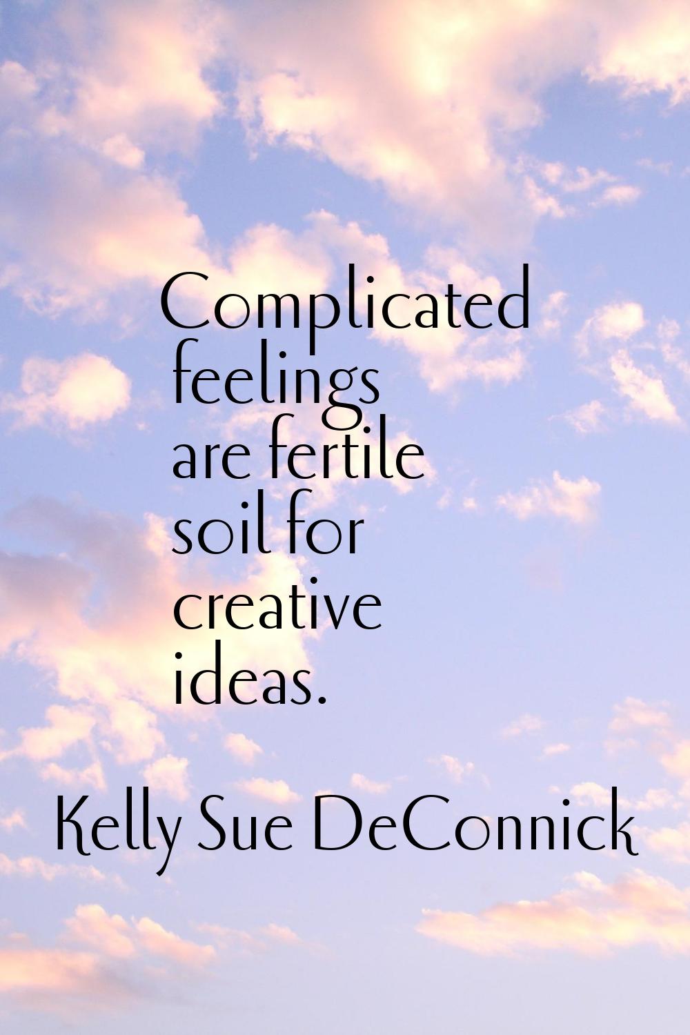 Complicated feelings are fertile soil for creative ideas.