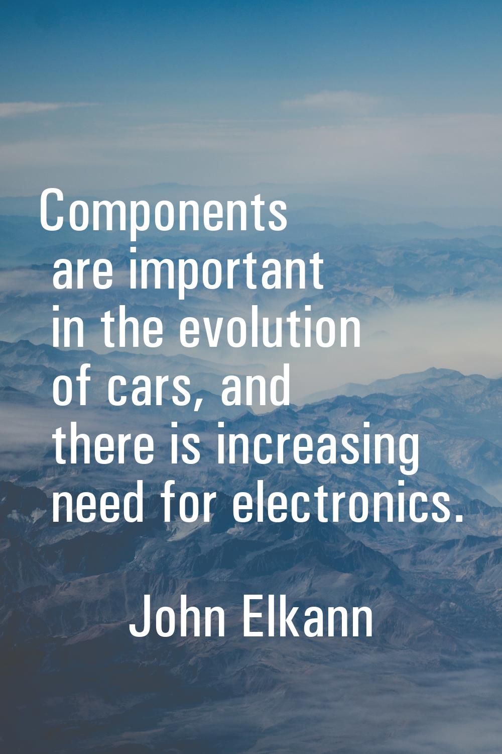 Components are important in the evolution of cars, and there is increasing need for electronics.