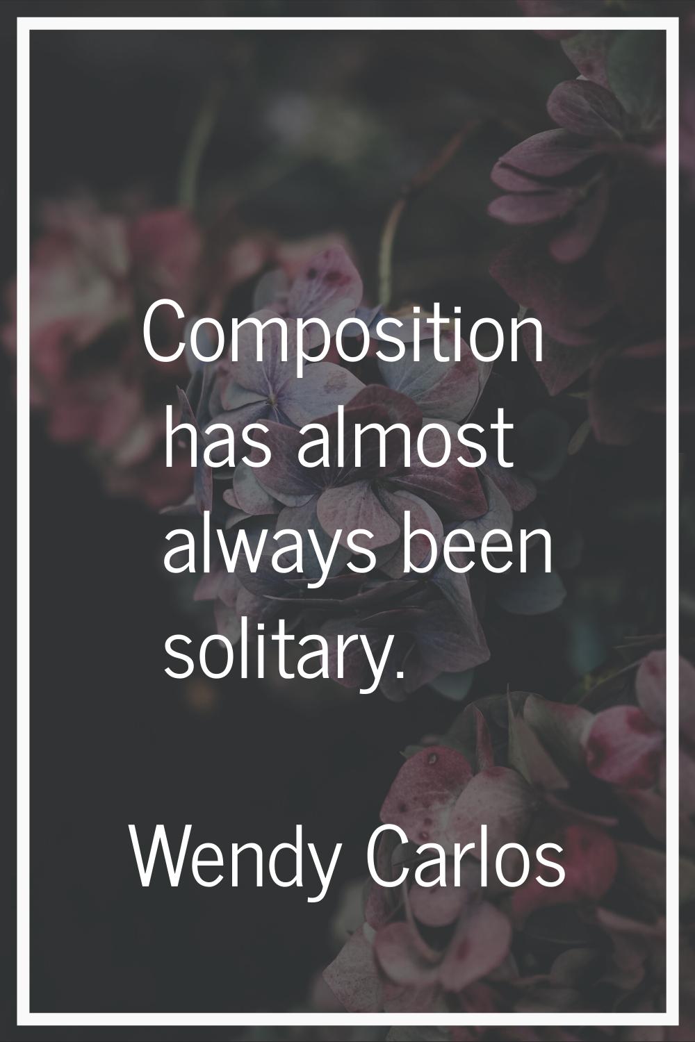 Composition has almost always been solitary.