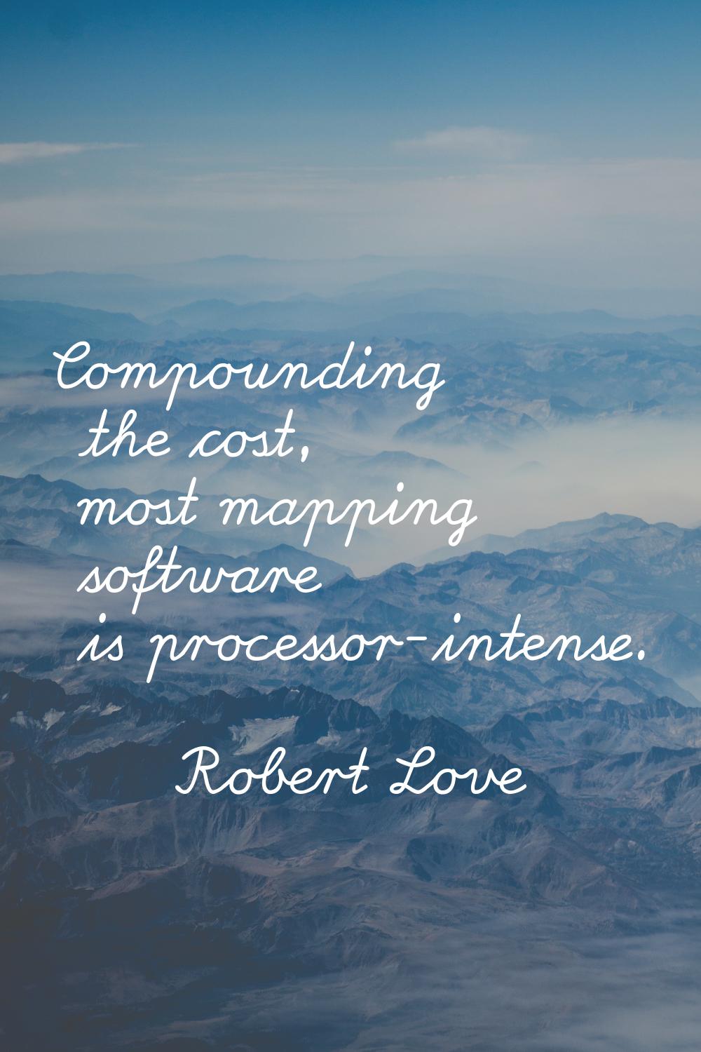Compounding the cost, most mapping software is processor-intense.