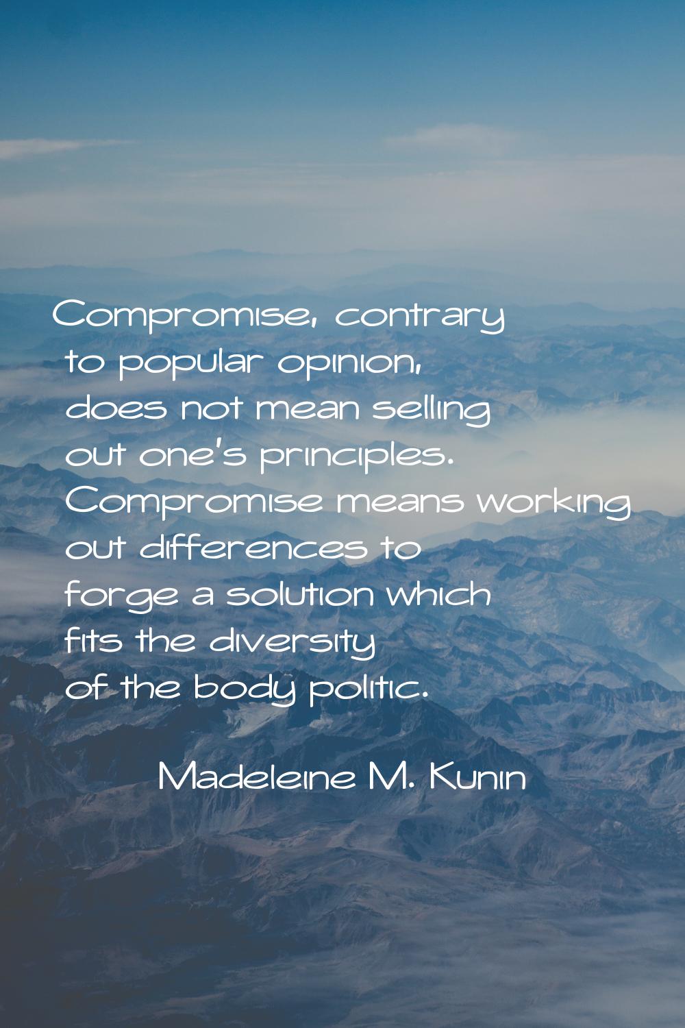 Compromise, contrary to popular opinion, does not mean selling out one's principles. Compromise mea