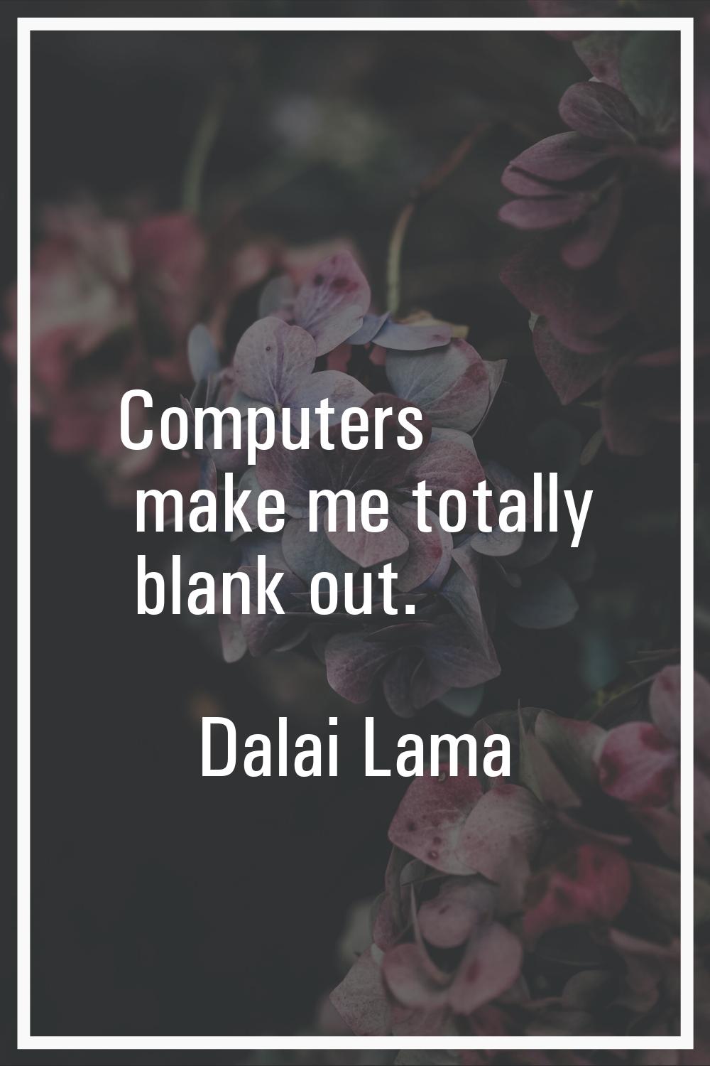 Computers make me totally blank out.