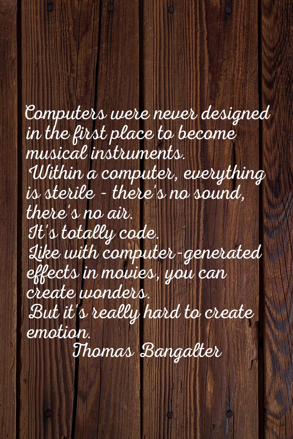 Computers were never designed in the first place to become musical instruments. Within a computer, 