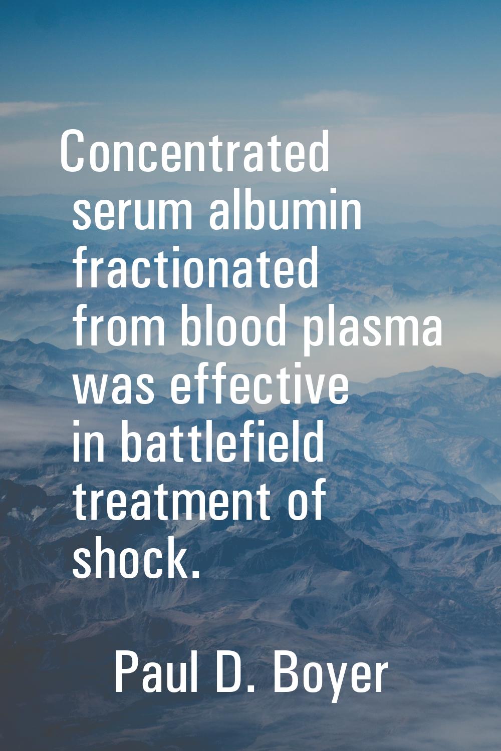Concentrated serum albumin fractionated from blood plasma was effective in battlefield treatment of