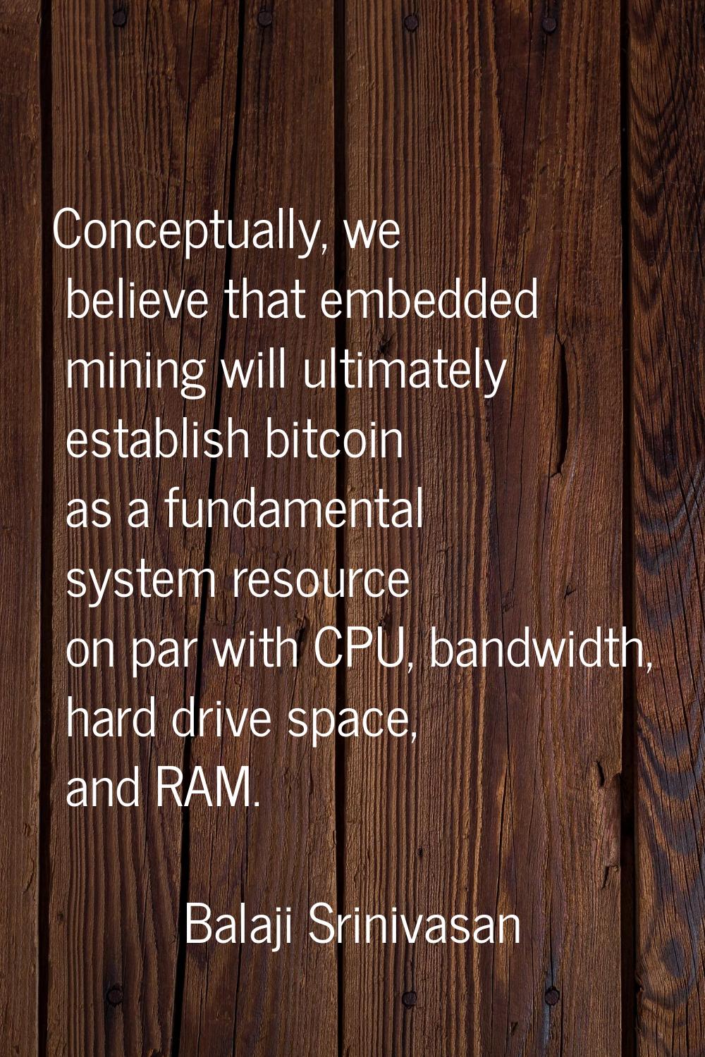 Conceptually, we believe that embedded mining will ultimately establish bitcoin as a fundamental sy