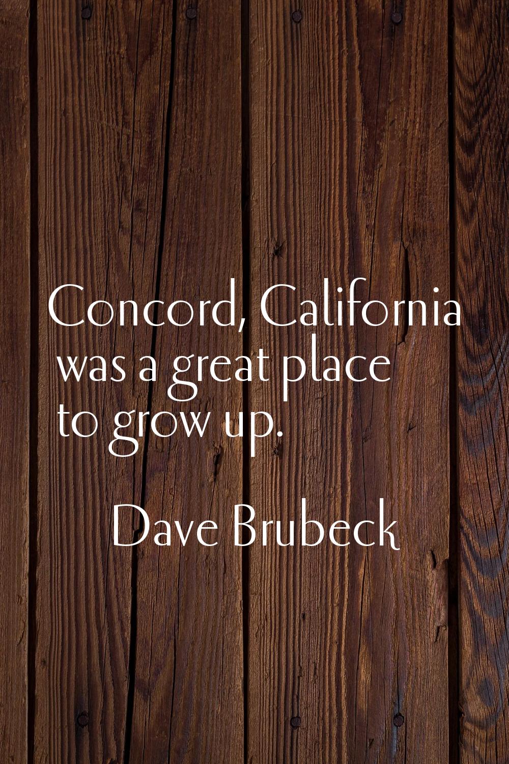 Concord, California was a great place to grow up.