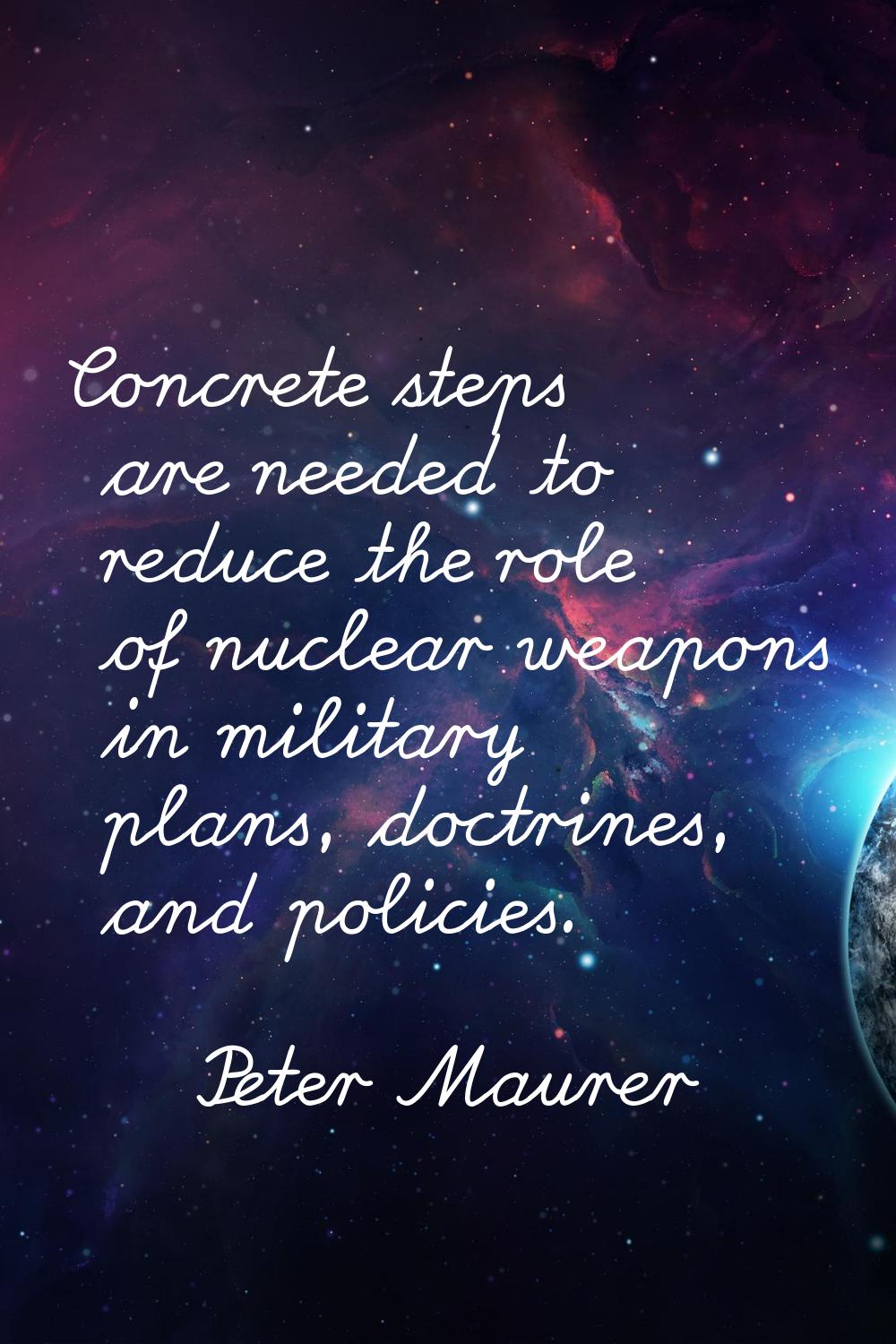 Concrete steps are needed to reduce the role of nuclear weapons in military plans, doctrines, and p