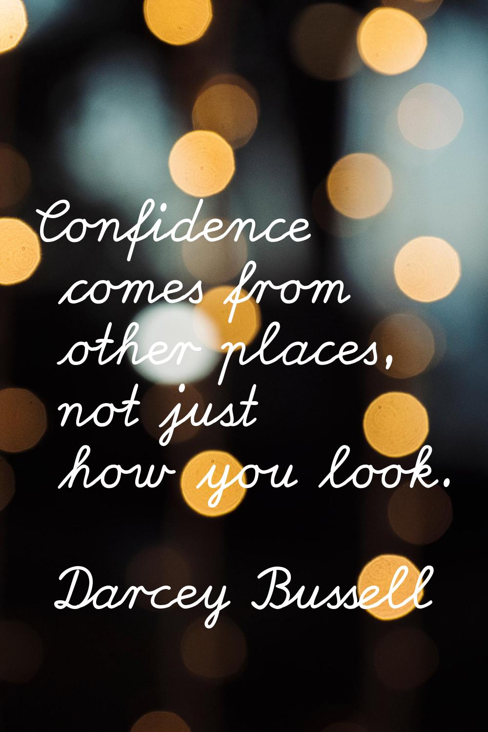 Confidence comes from other places, not just how you look.