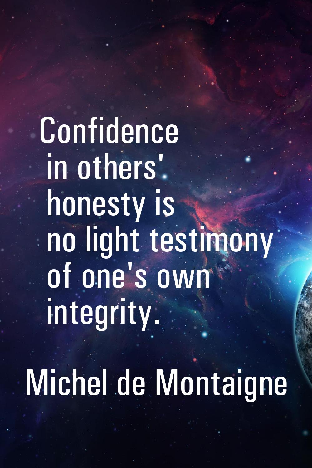 Confidence in others' honesty is no light testimony of one's own integrity.