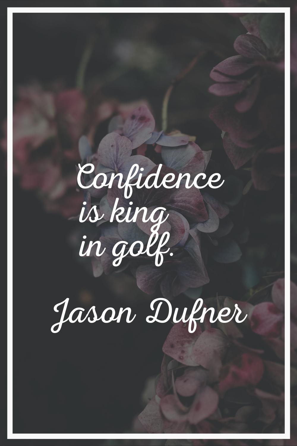 Confidence is king in golf.