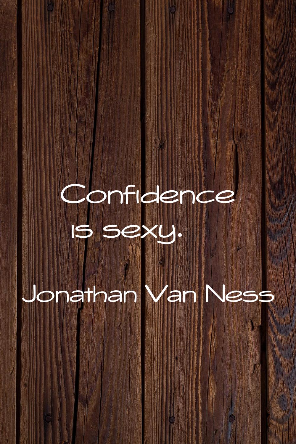 Confidence is sexy.