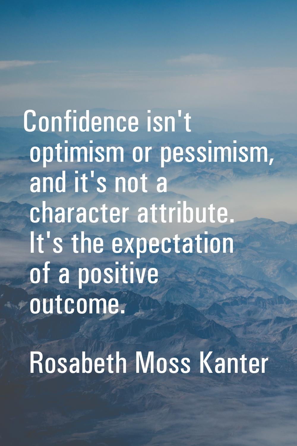 Confidence isn't optimism or pessimism, and it's not a character attribute. It's the expectation of