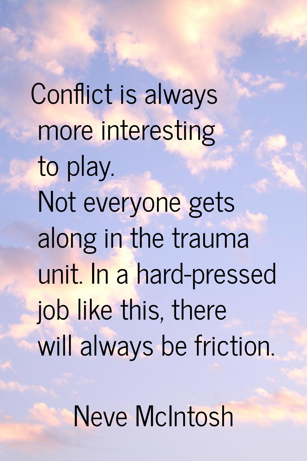 Conflict is always more interesting to play. Not everyone gets along in the trauma unit. In a hard-