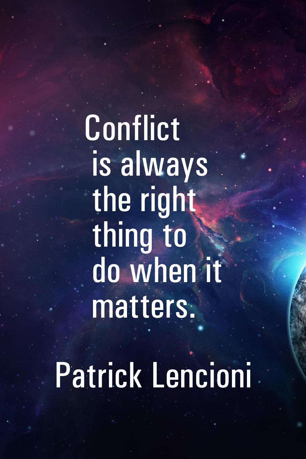 Conflict is always the right thing to do when it matters.