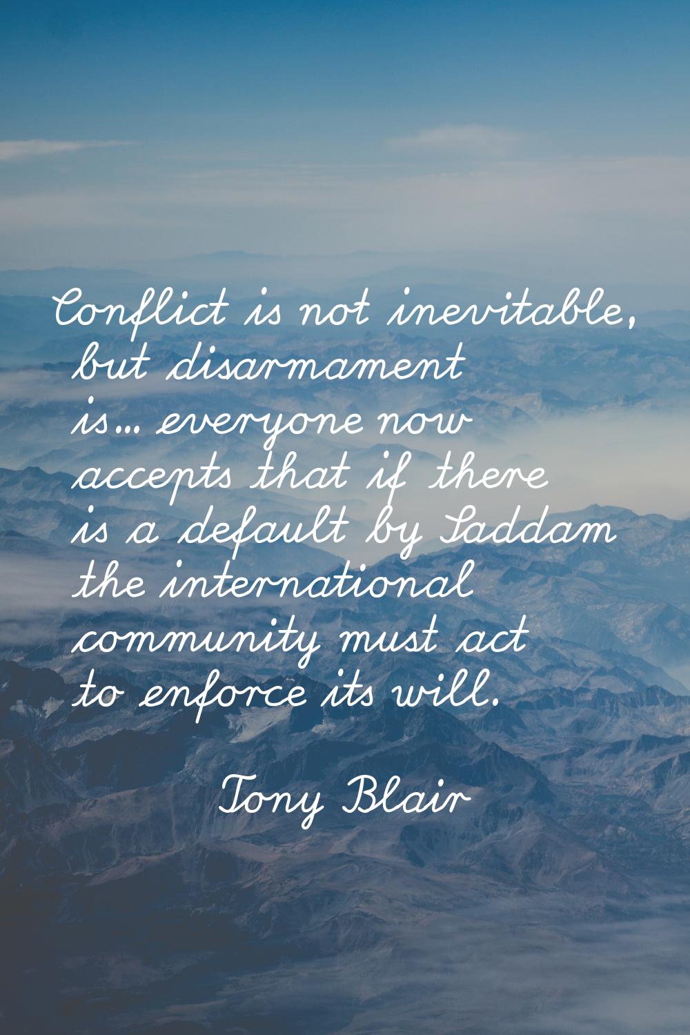 Conflict is not inevitable, but disarmament is... everyone now accepts that if there is a default b