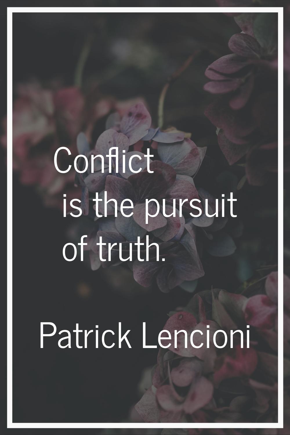 Conflict is the pursuit of truth.