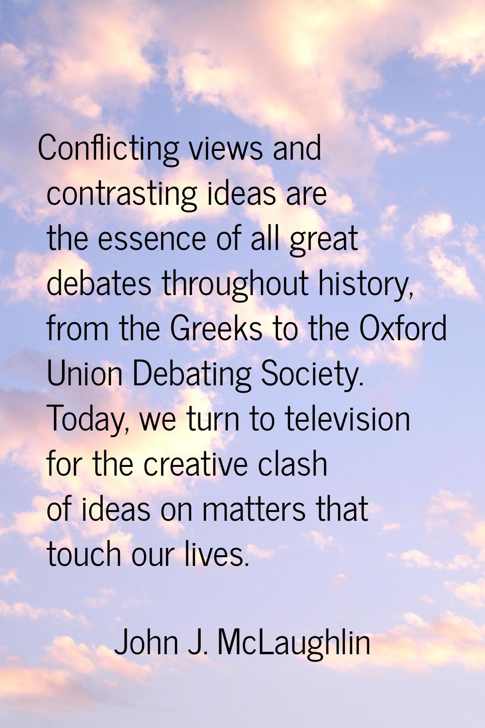 Conflicting views and contrasting ideas are the essence of all great debates throughout history, fr