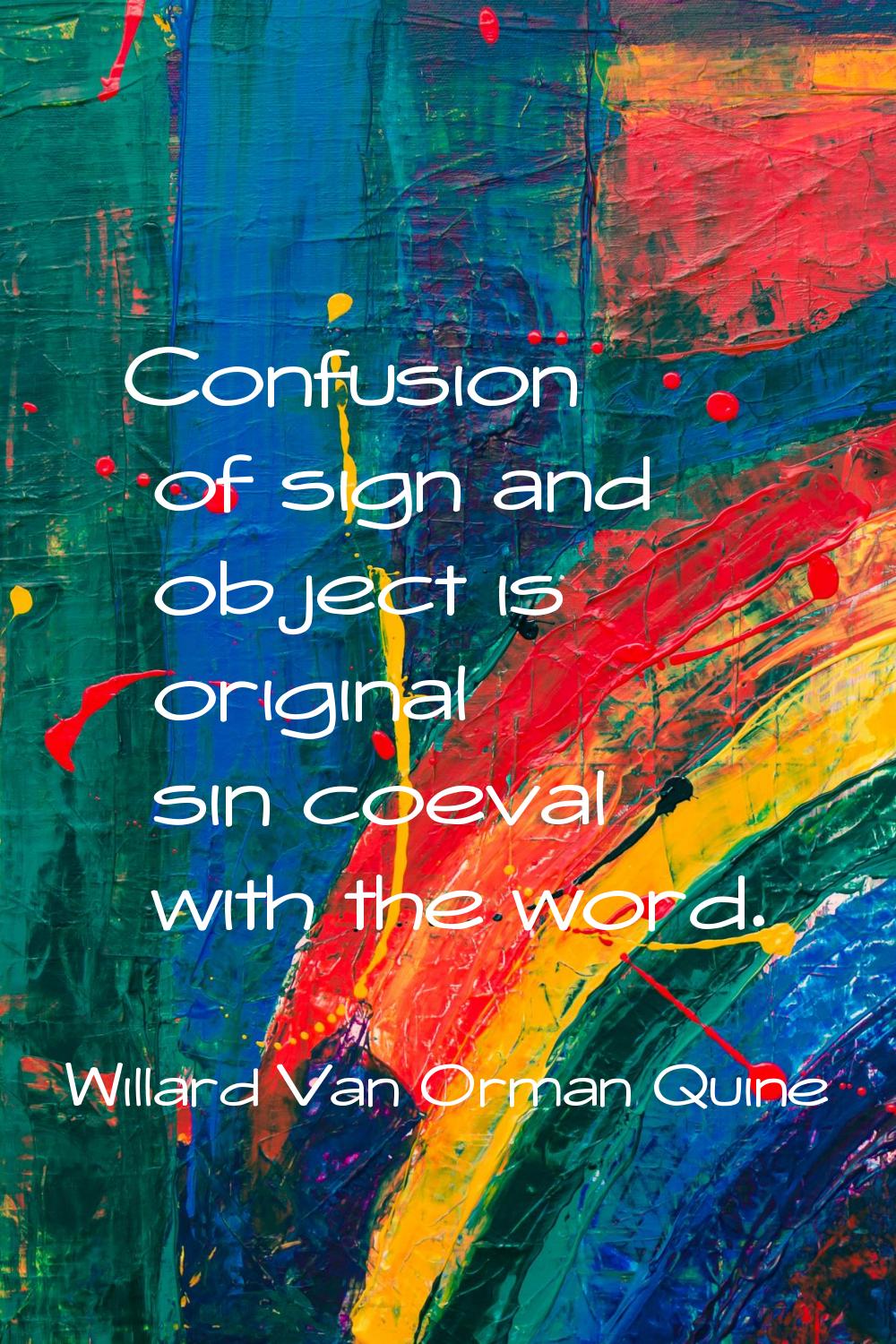 Confusion of sign and object is original sin coeval with the word.