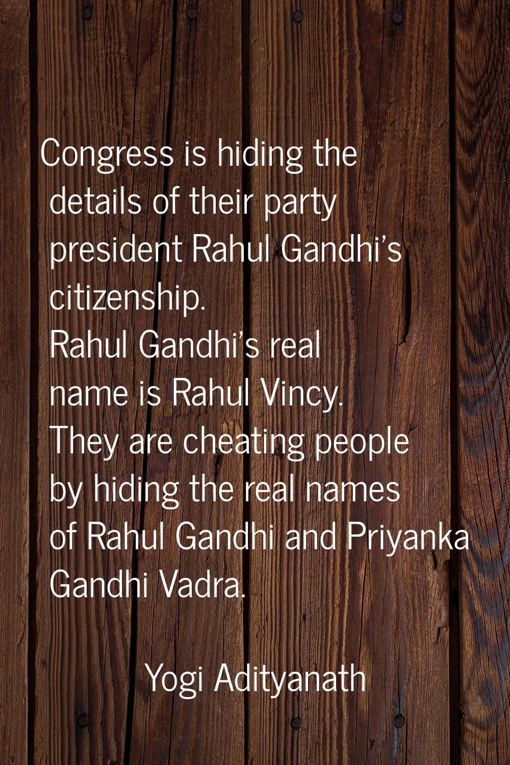 Congress is hiding the details of their party president Rahul Gandhi's citizenship. Rahul Gandhi's 