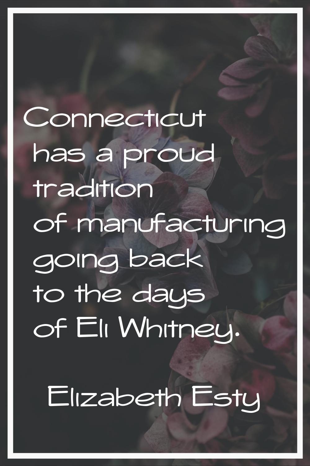 Connecticut has a proud tradition of manufacturing going back to the days of Eli Whitney.