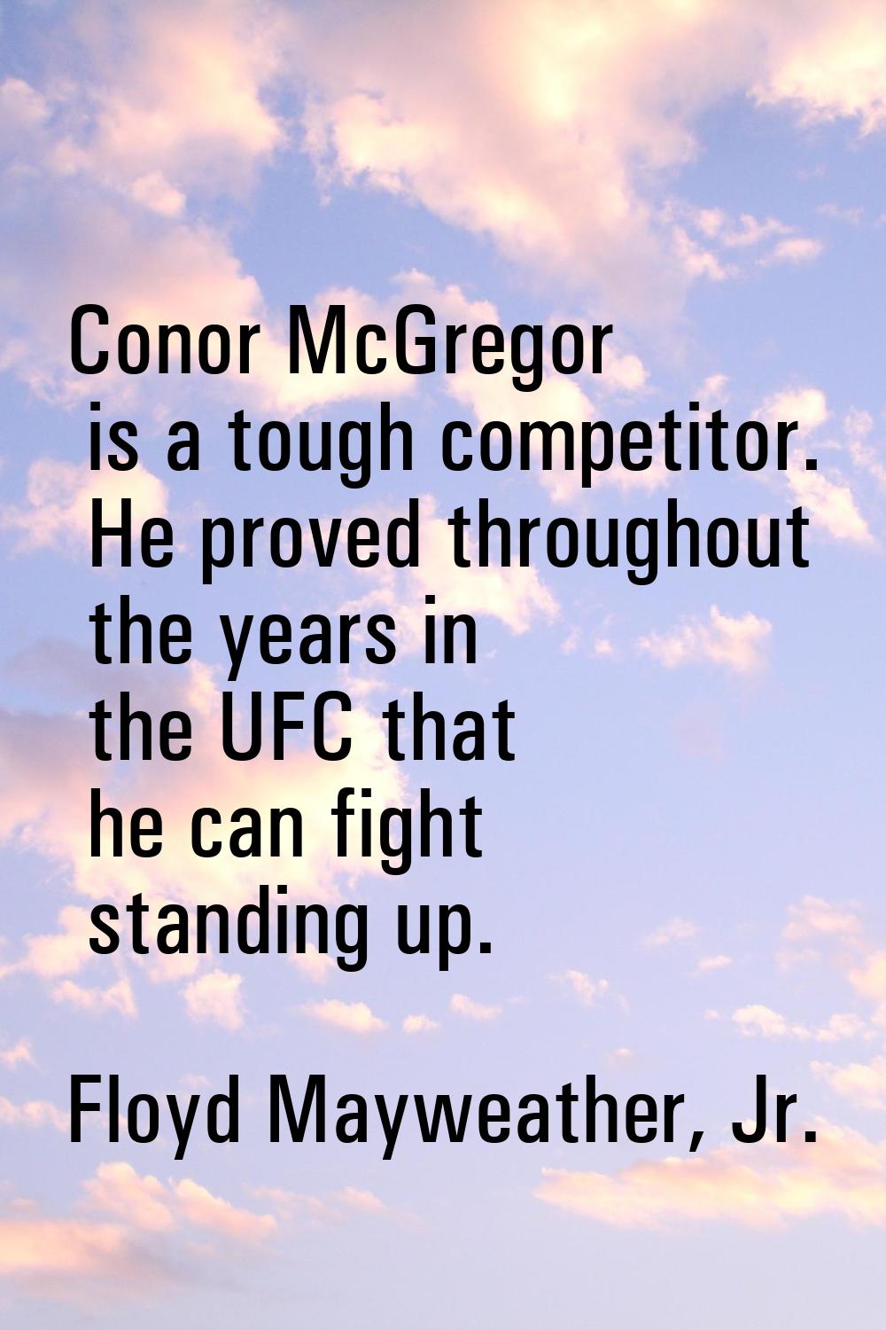 Conor McGregor is a tough competitor. He proved throughout the years in the UFC that he can fight s