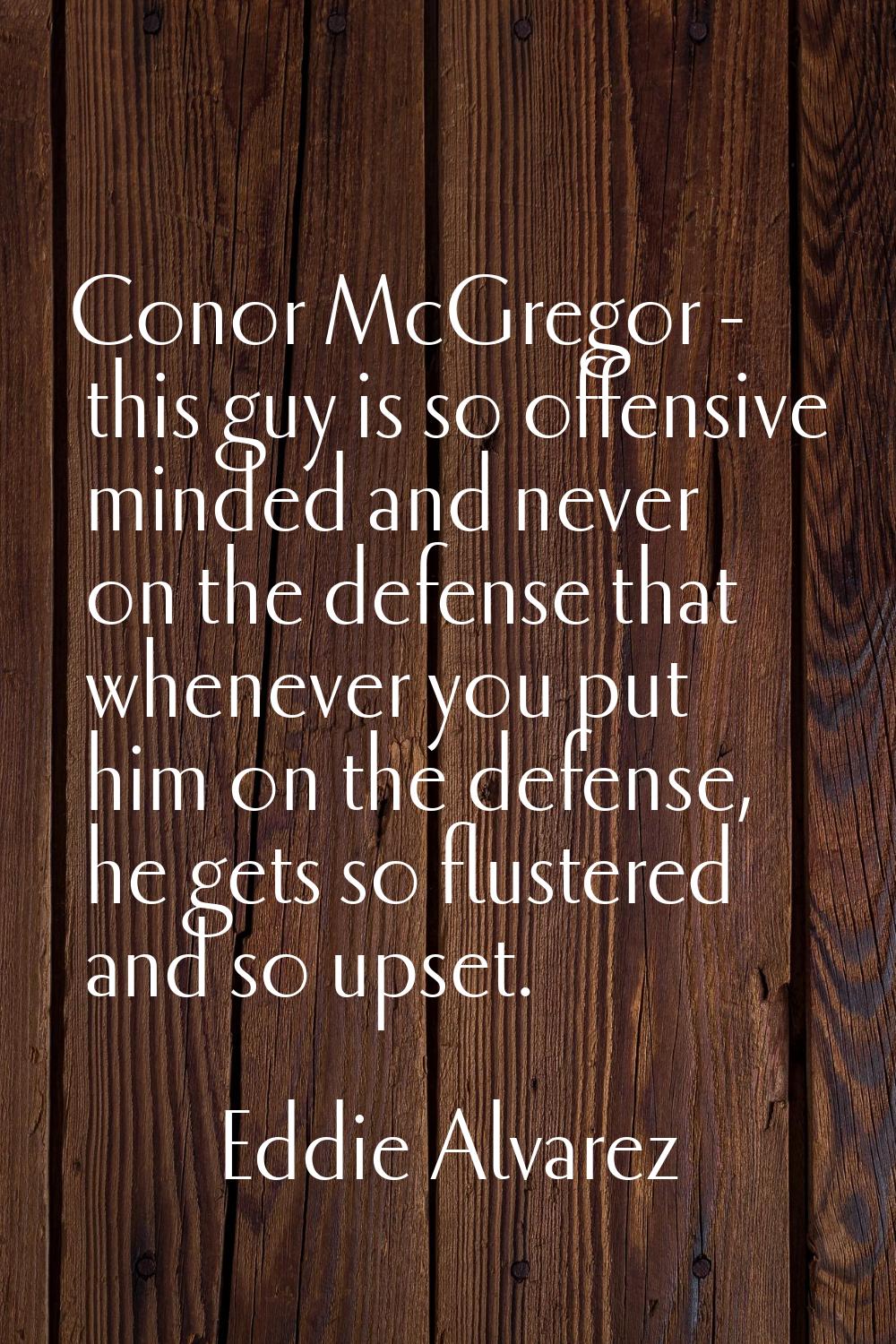 Conor McGregor - this guy is so offensive minded and never on the defense that whenever you put him