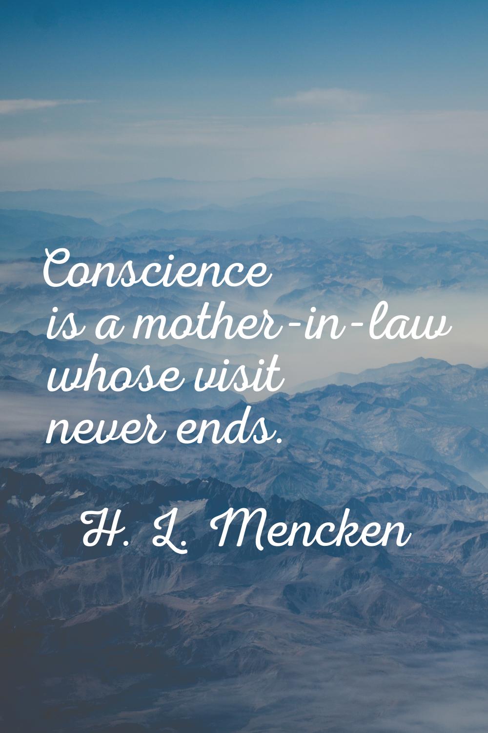 Conscience is a mother-in-law whose visit never ends.