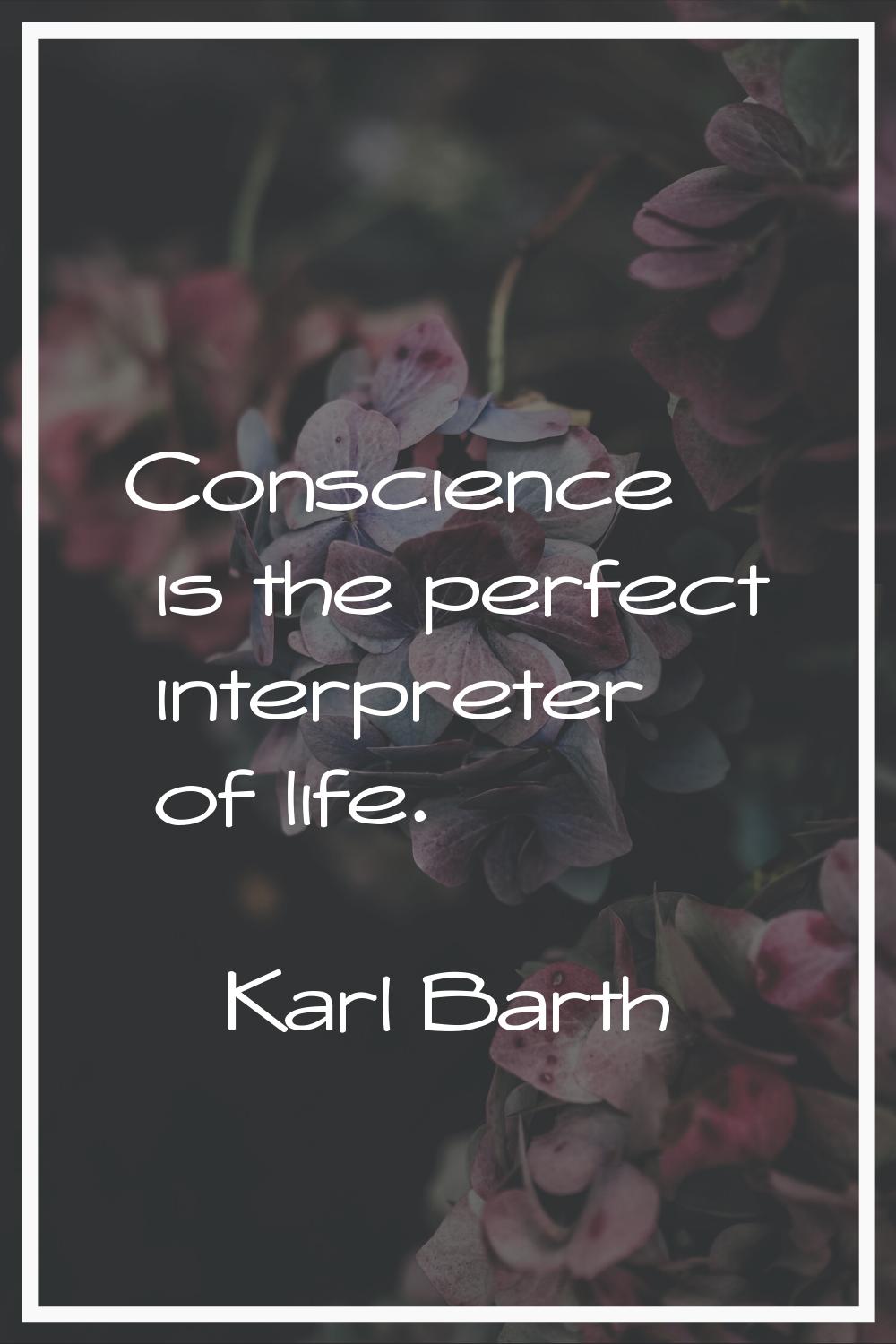 Conscience is the perfect interpreter of life.