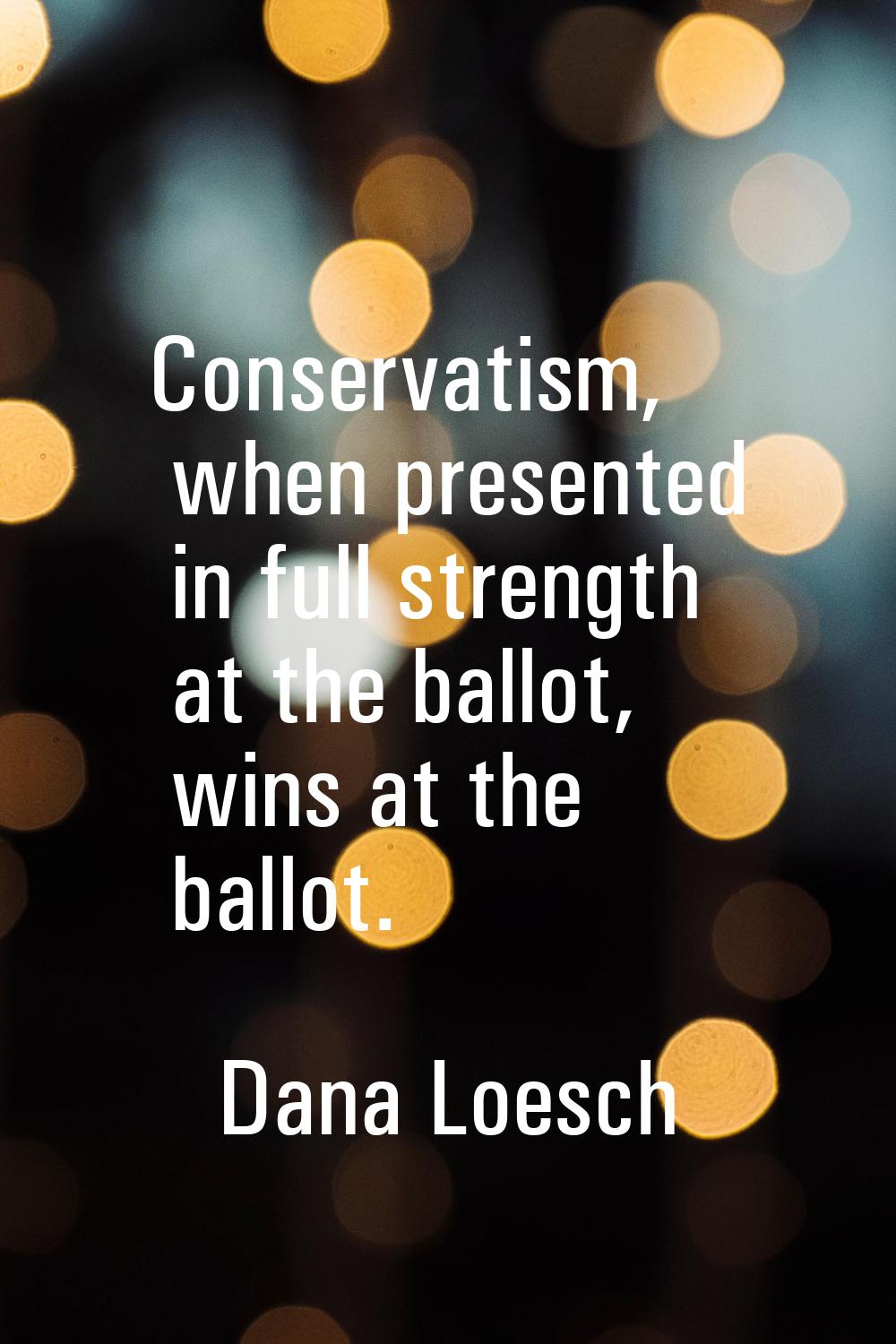 Conservatism, when presented in full strength at the ballot, wins at the ballot.