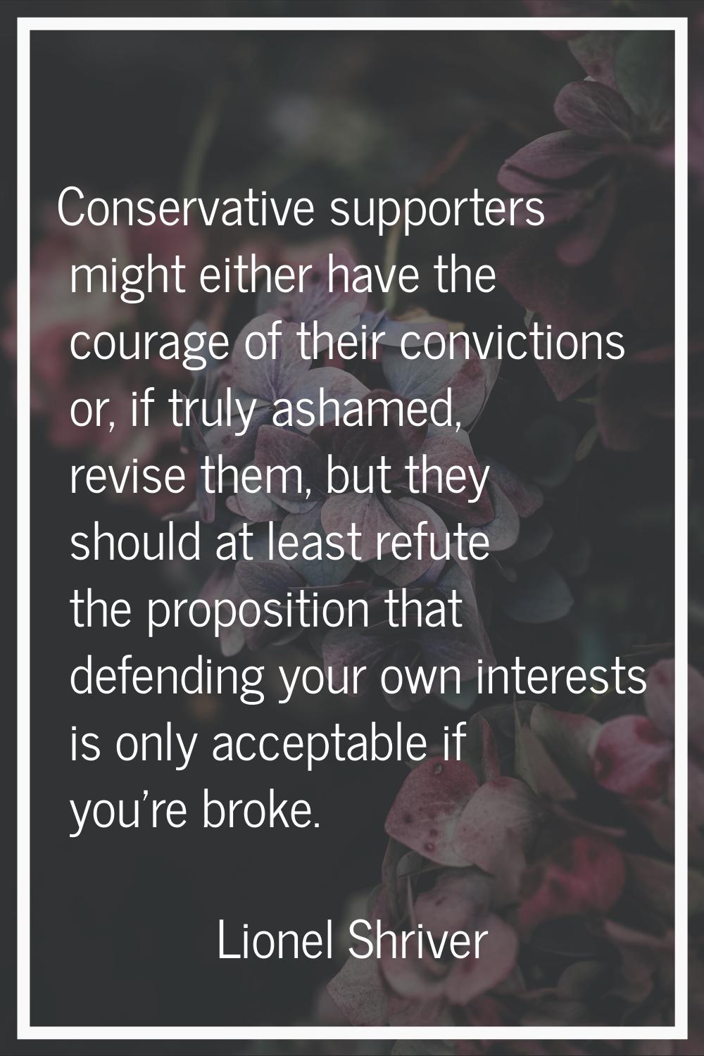 Conservative supporters might either have the courage of their convictions or, if truly ashamed, re