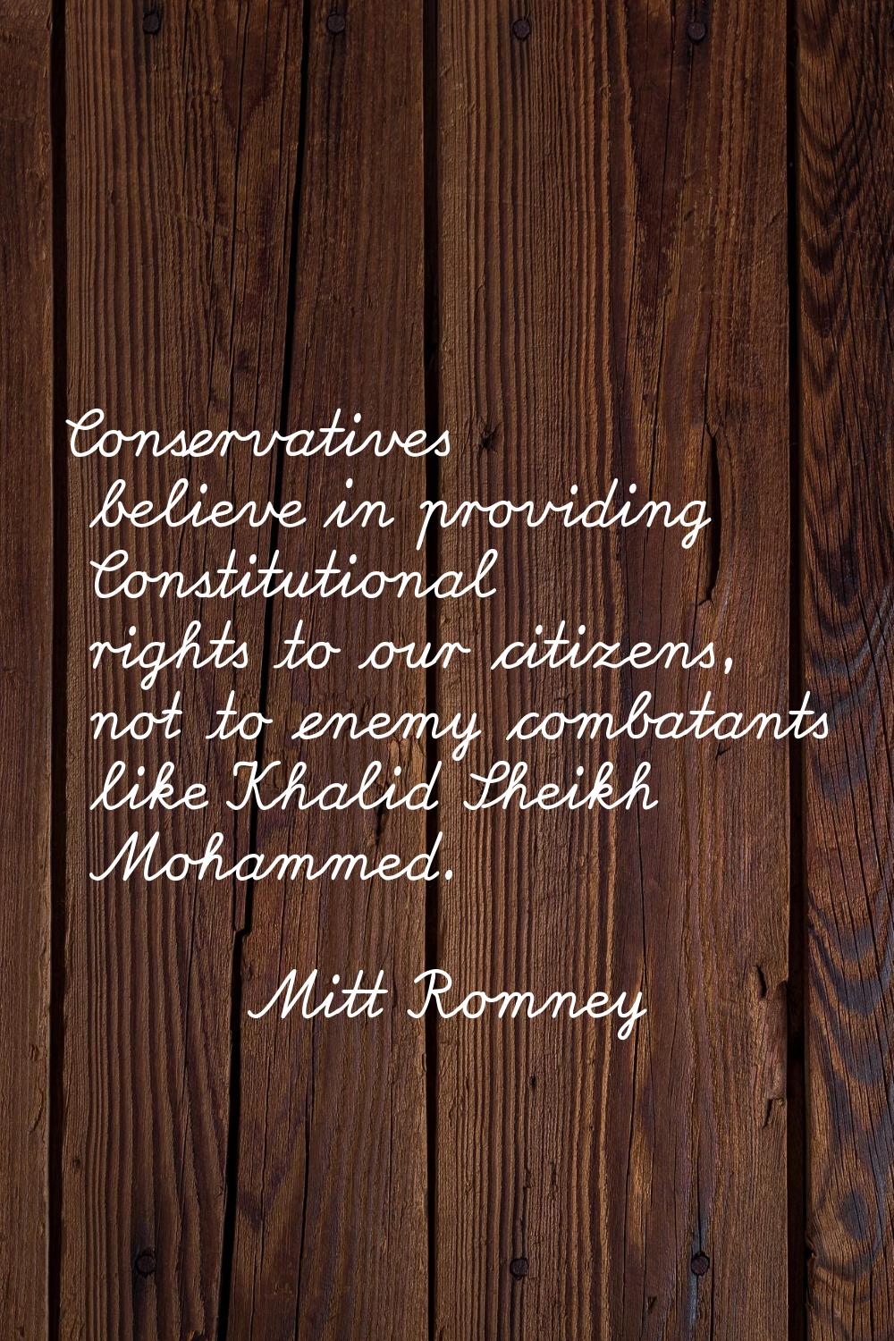 Conservatives believe in providing Constitutional rights to our citizens, not to enemy combatants l