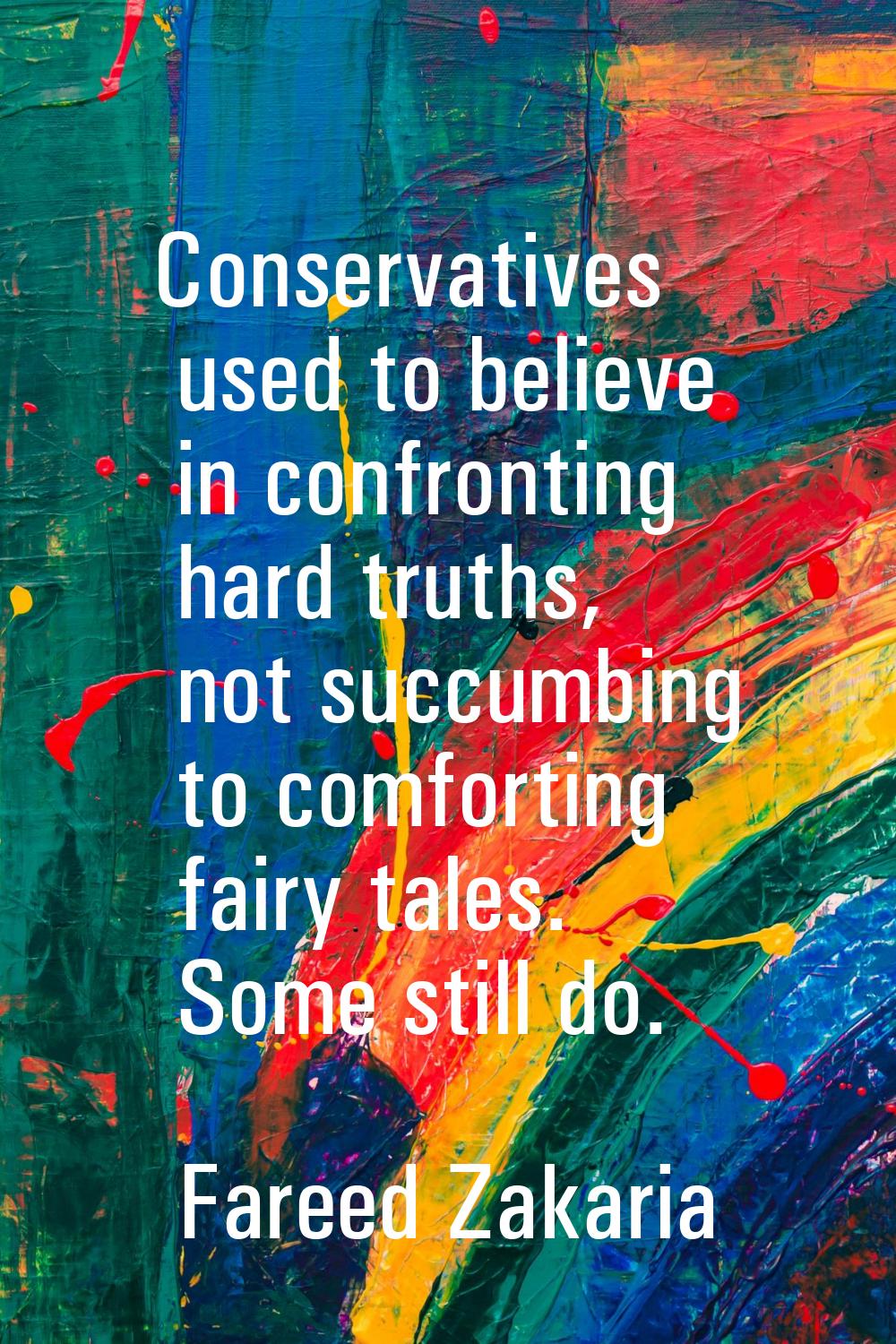 Conservatives used to believe in confronting hard truths, not succumbing to comforting fairy tales.