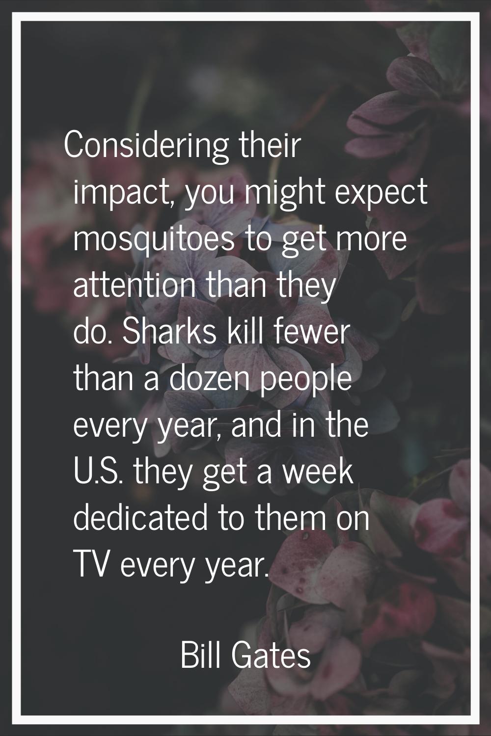 Considering their impact, you might expect mosquitoes to get more attention than they do. Sharks ki