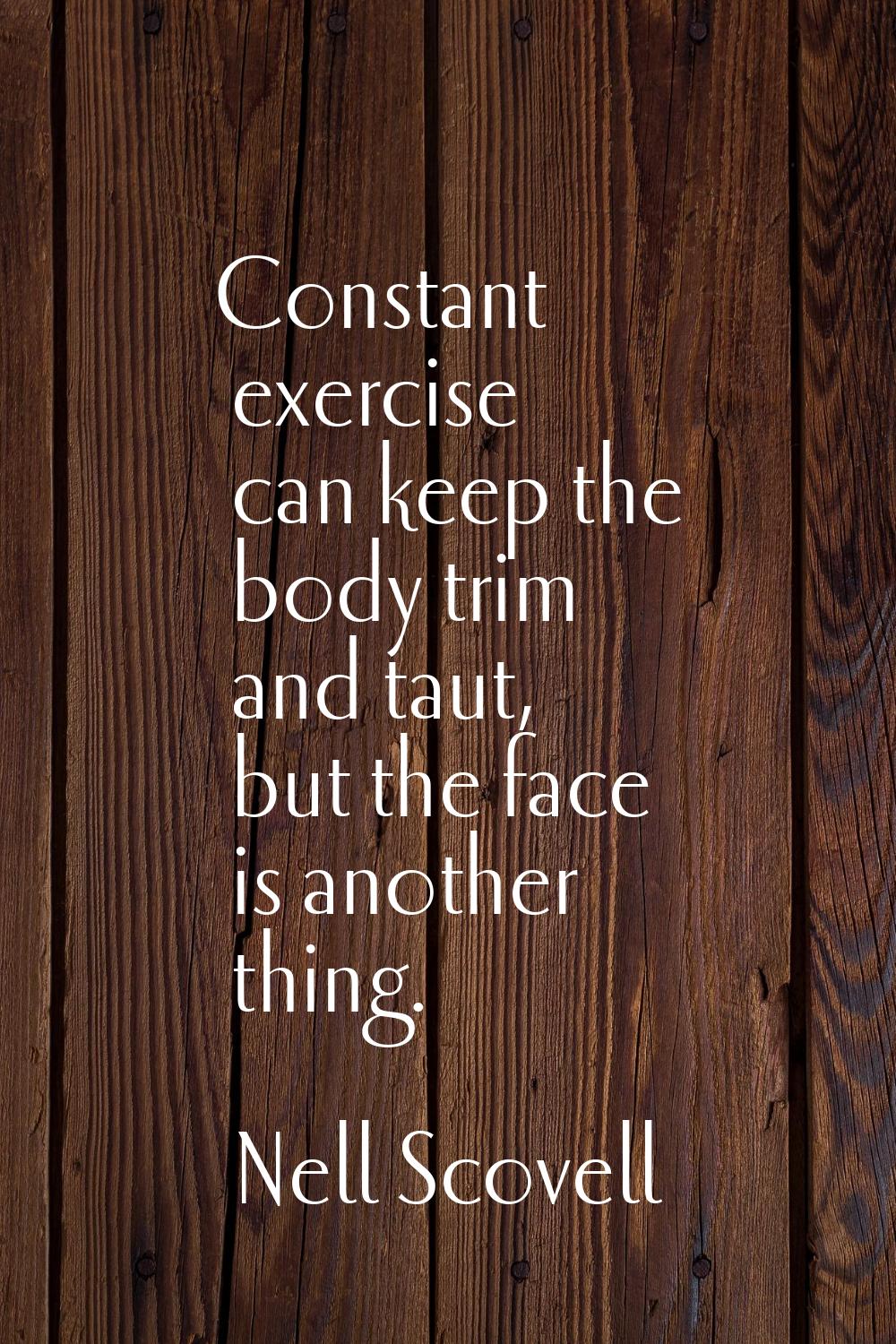 Constant exercise can keep the body trim and taut, but the face is another thing.