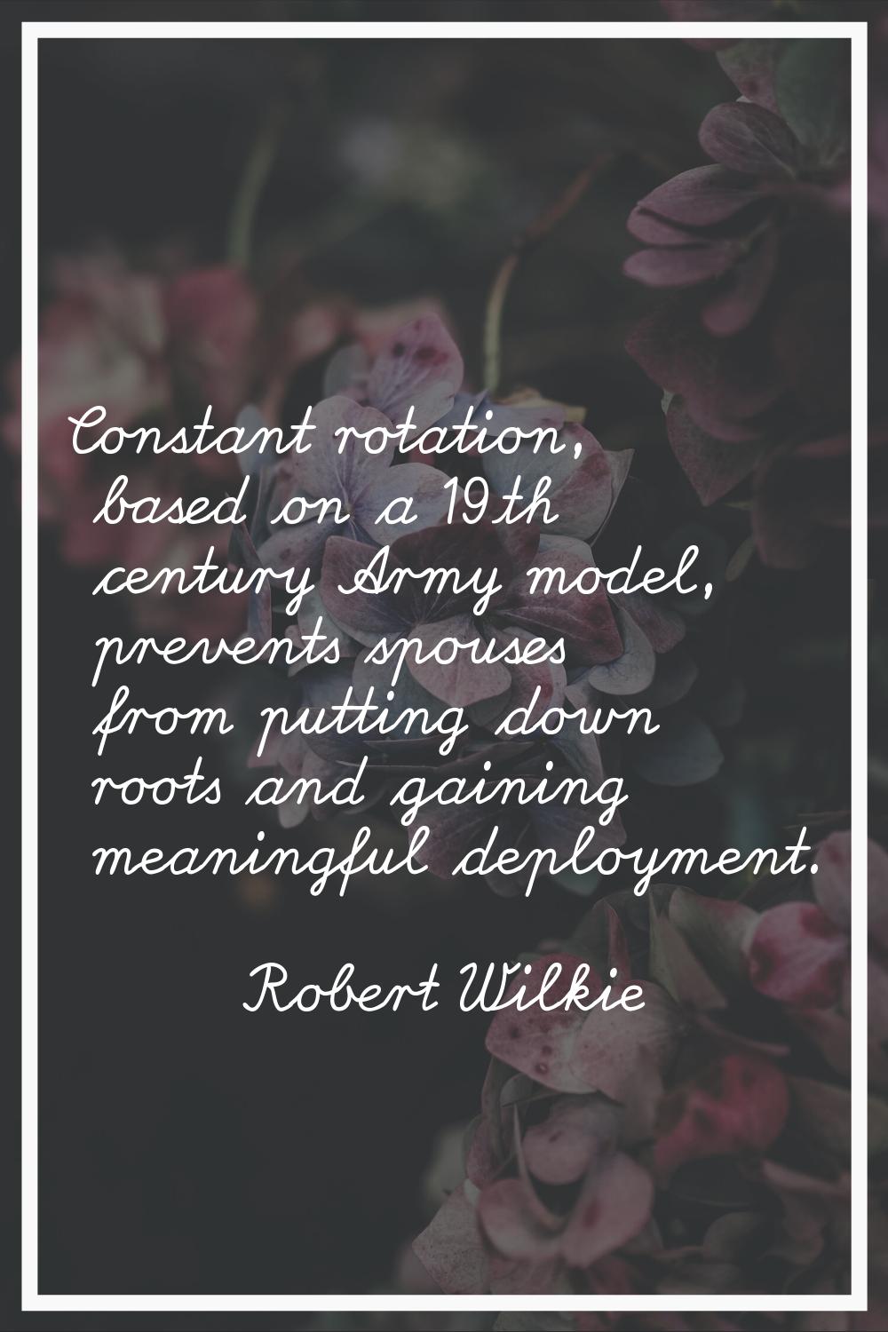 Constant rotation, based on a 19th century Army model, prevents spouses from putting down roots and