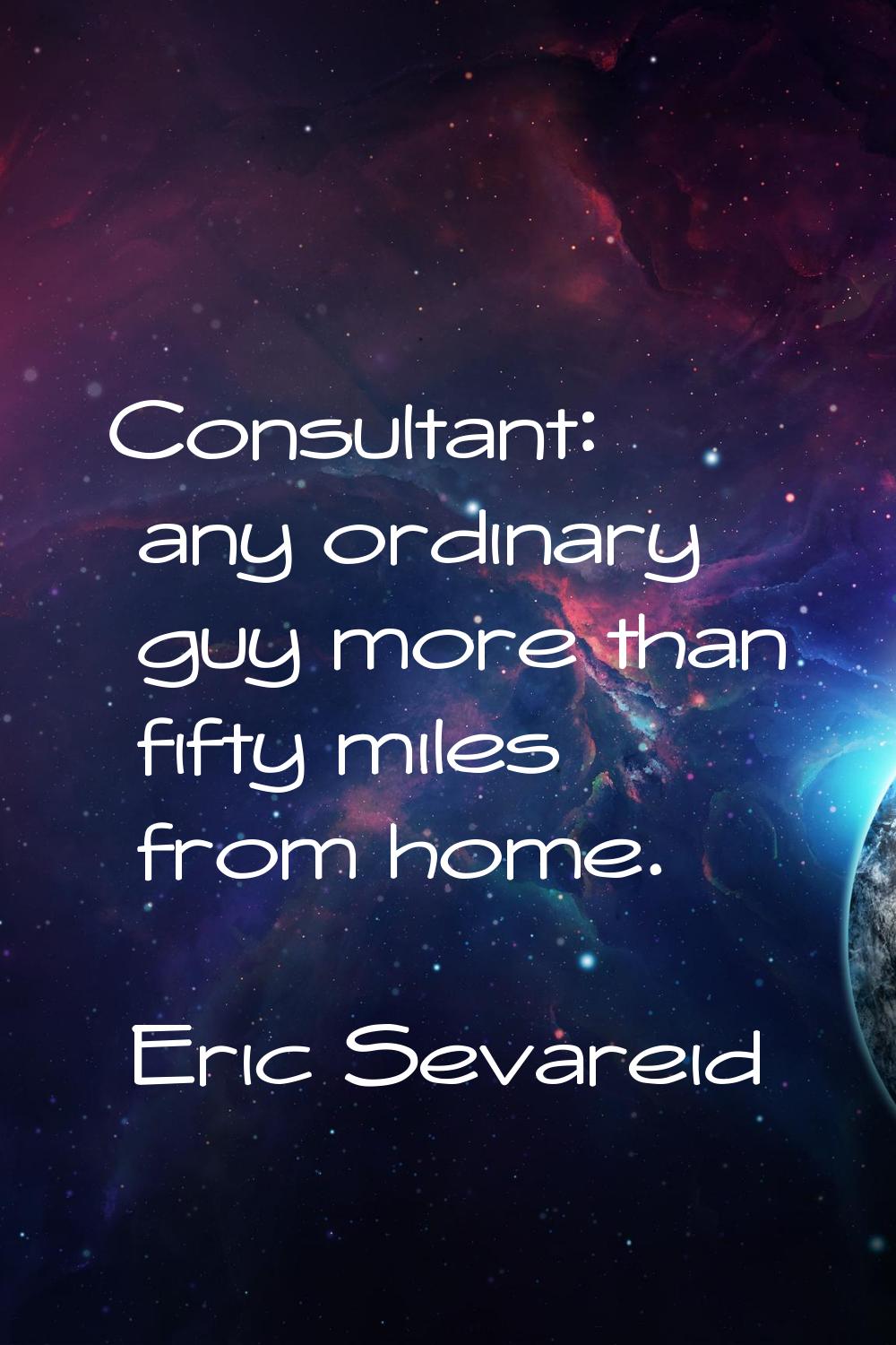 Consultant: any ordinary guy more than fifty miles from home.