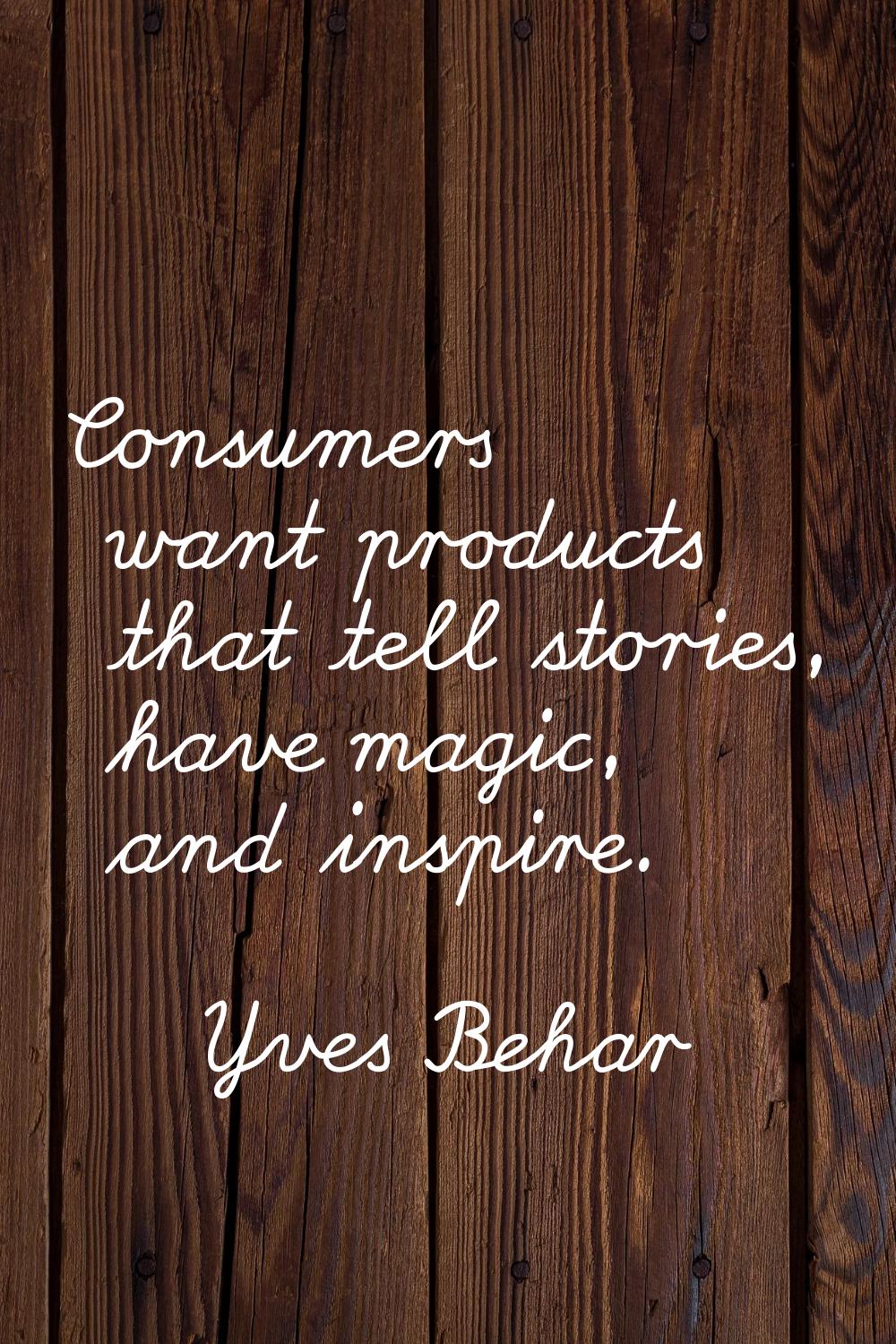 Consumers want products that tell stories, have magic, and inspire.