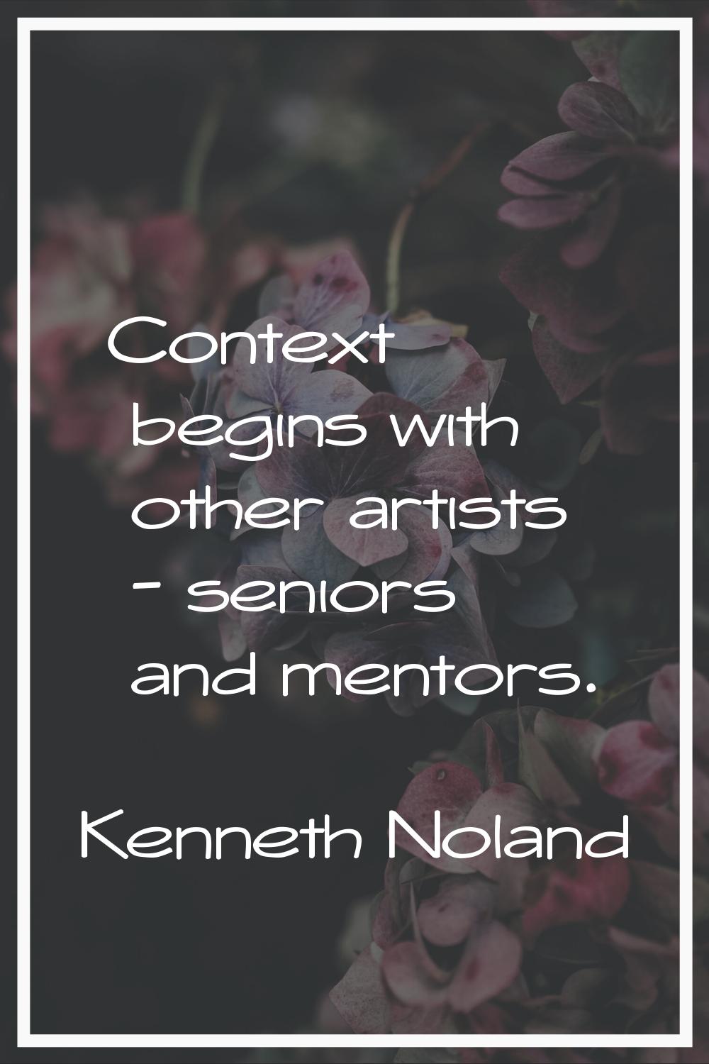 Context begins with other artists - seniors and mentors.