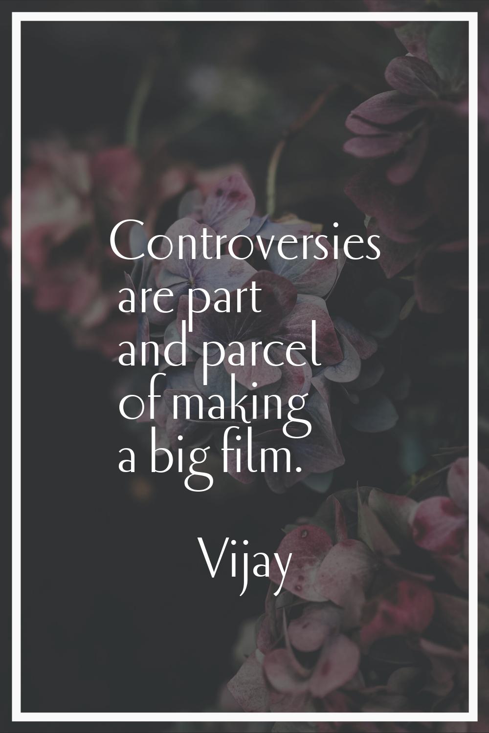 Controversies are part and parcel of making a big film.