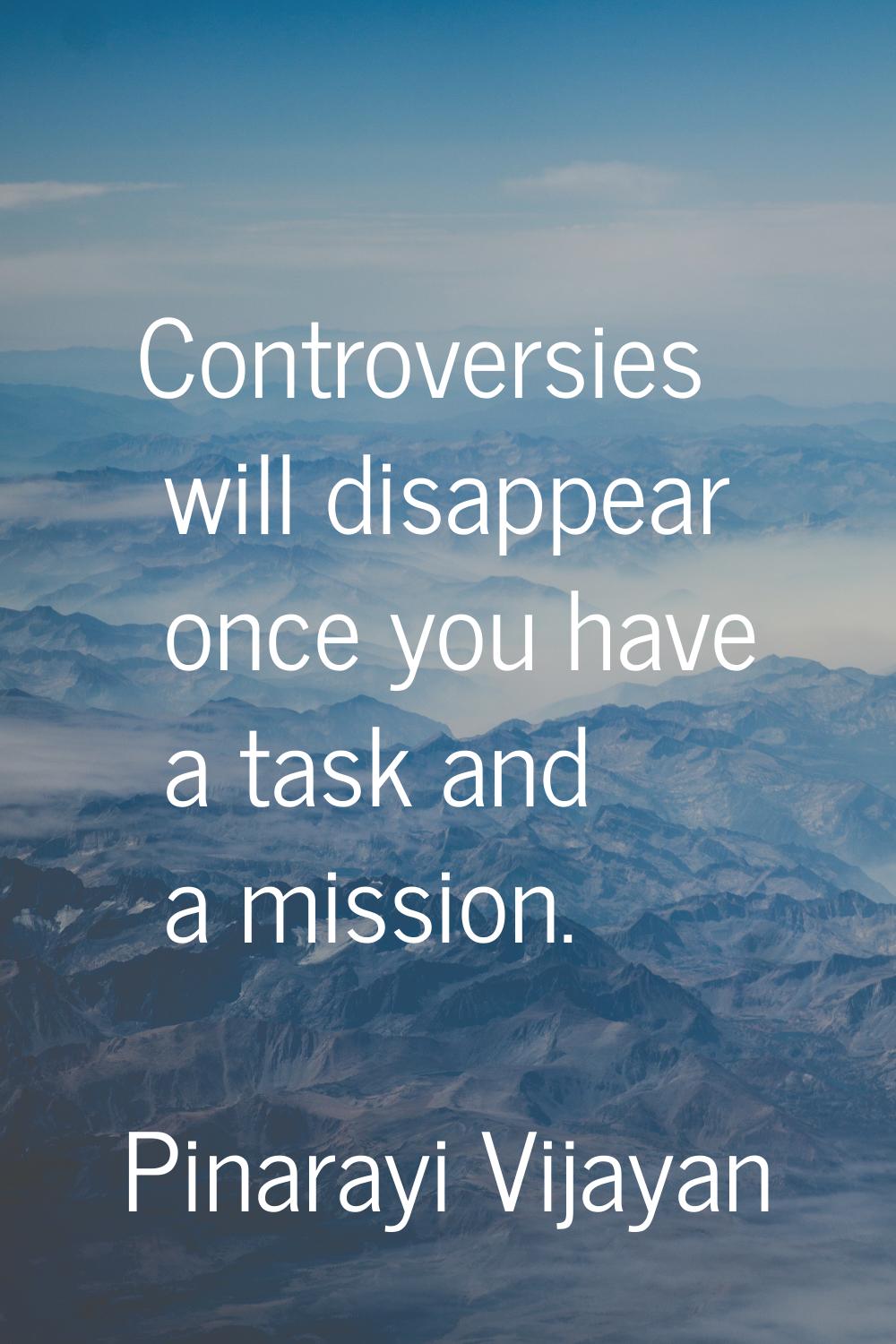 Controversies will disappear once you have a task and a mission.