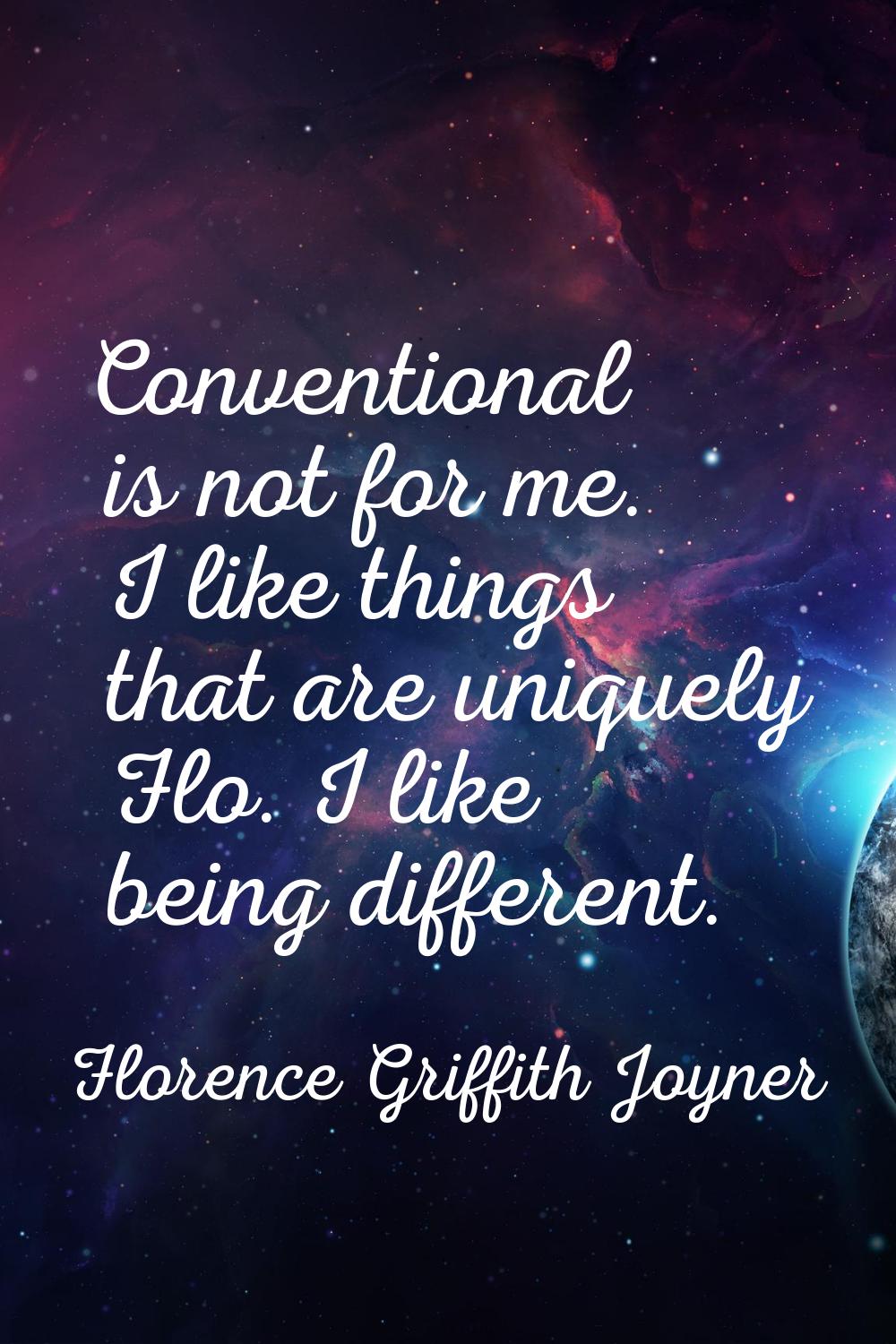 Conventional is not for me. I like things that are uniquely Flo. I like being different.