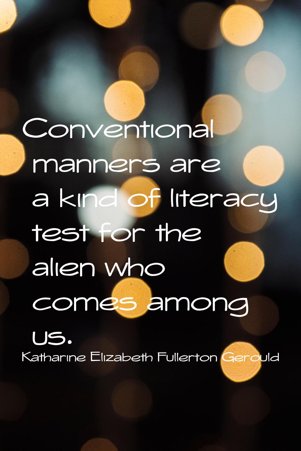 Conventional manners are a kind of literacy test for the alien who comes among us.