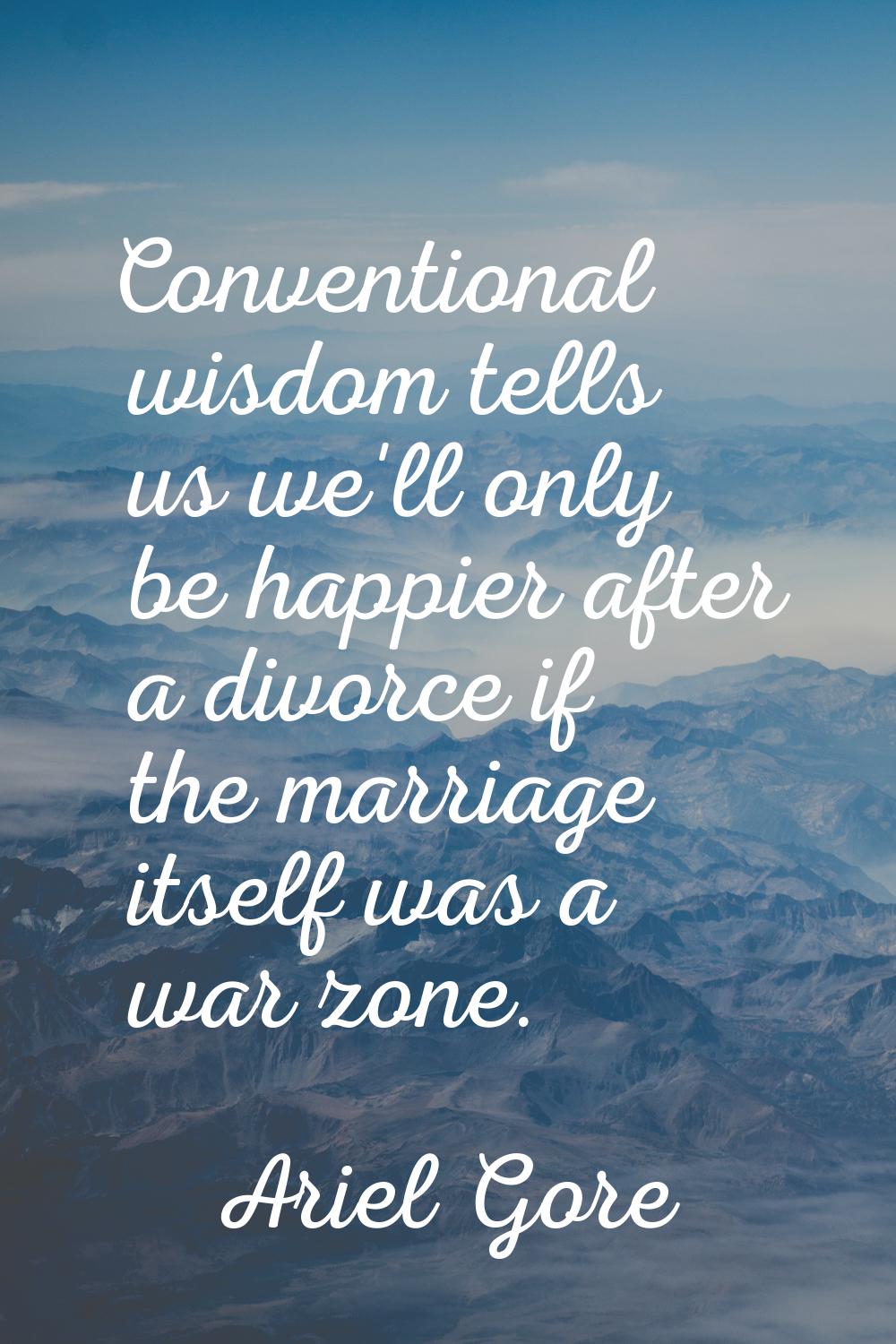 Conventional wisdom tells us we'll only be happier after a divorce if the marriage itself was a war