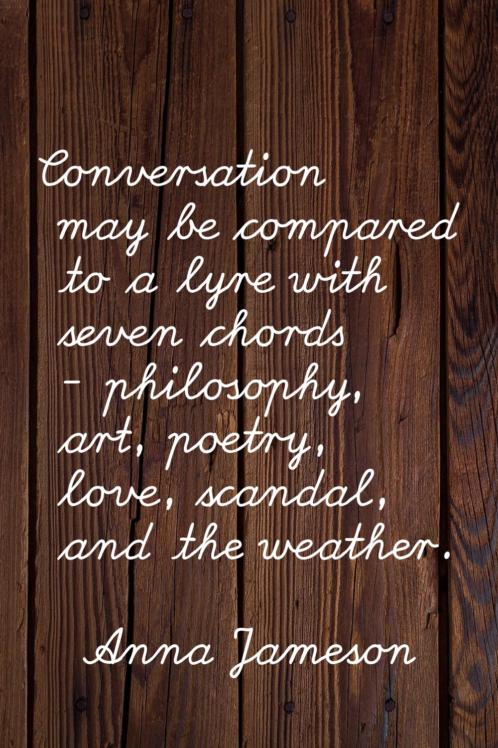 Conversation may be compared to a lyre with seven chords - philosophy, art, poetry, love, scandal, 
