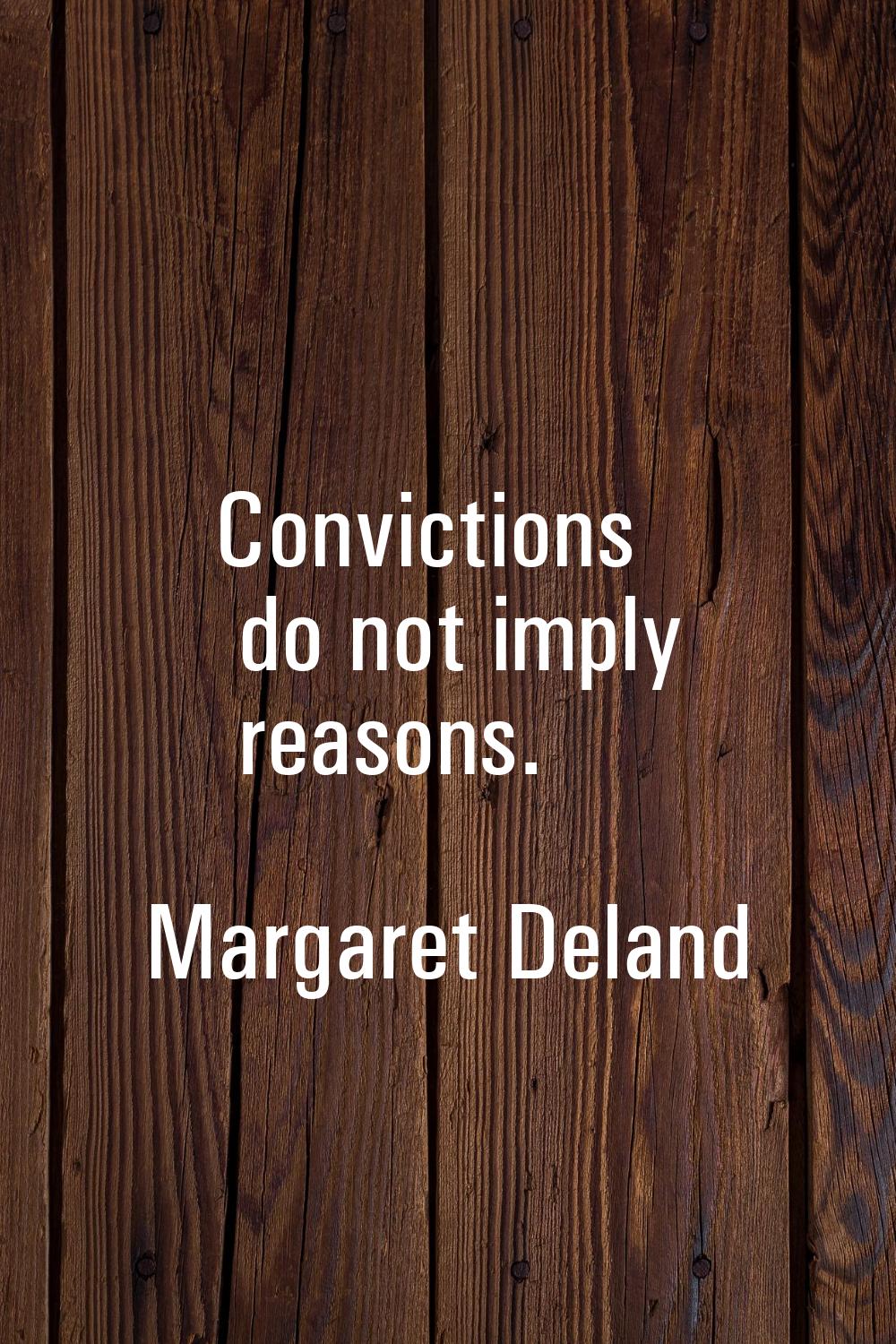Convictions do not imply reasons.