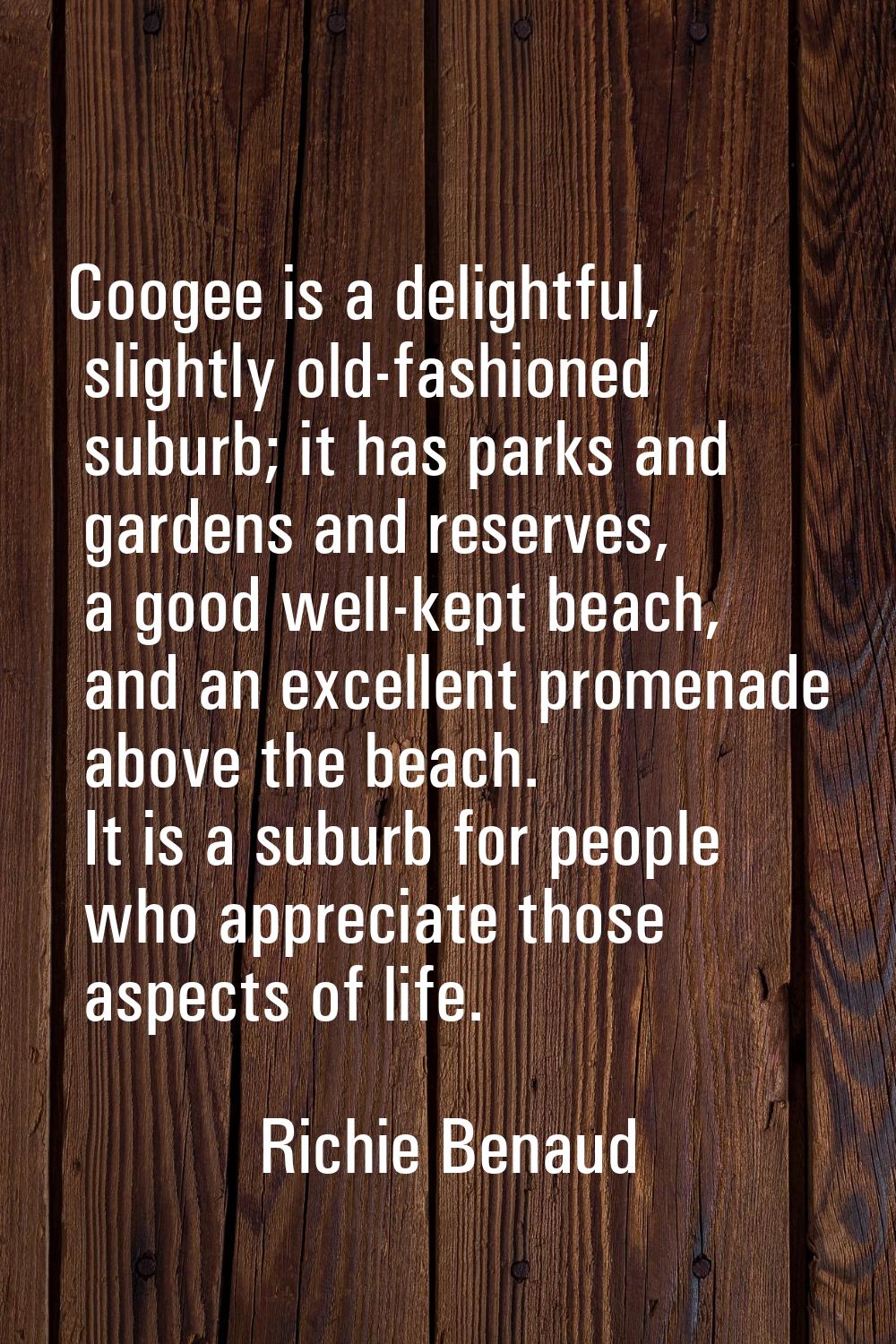 Coogee is a delightful, slightly old-fashioned suburb; it has parks and gardens and reserves, a goo