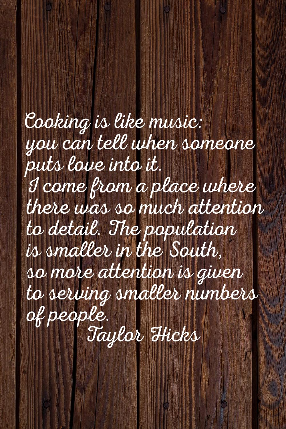 Cooking is like music: you can tell when someone puts love into it. I come from a place where there