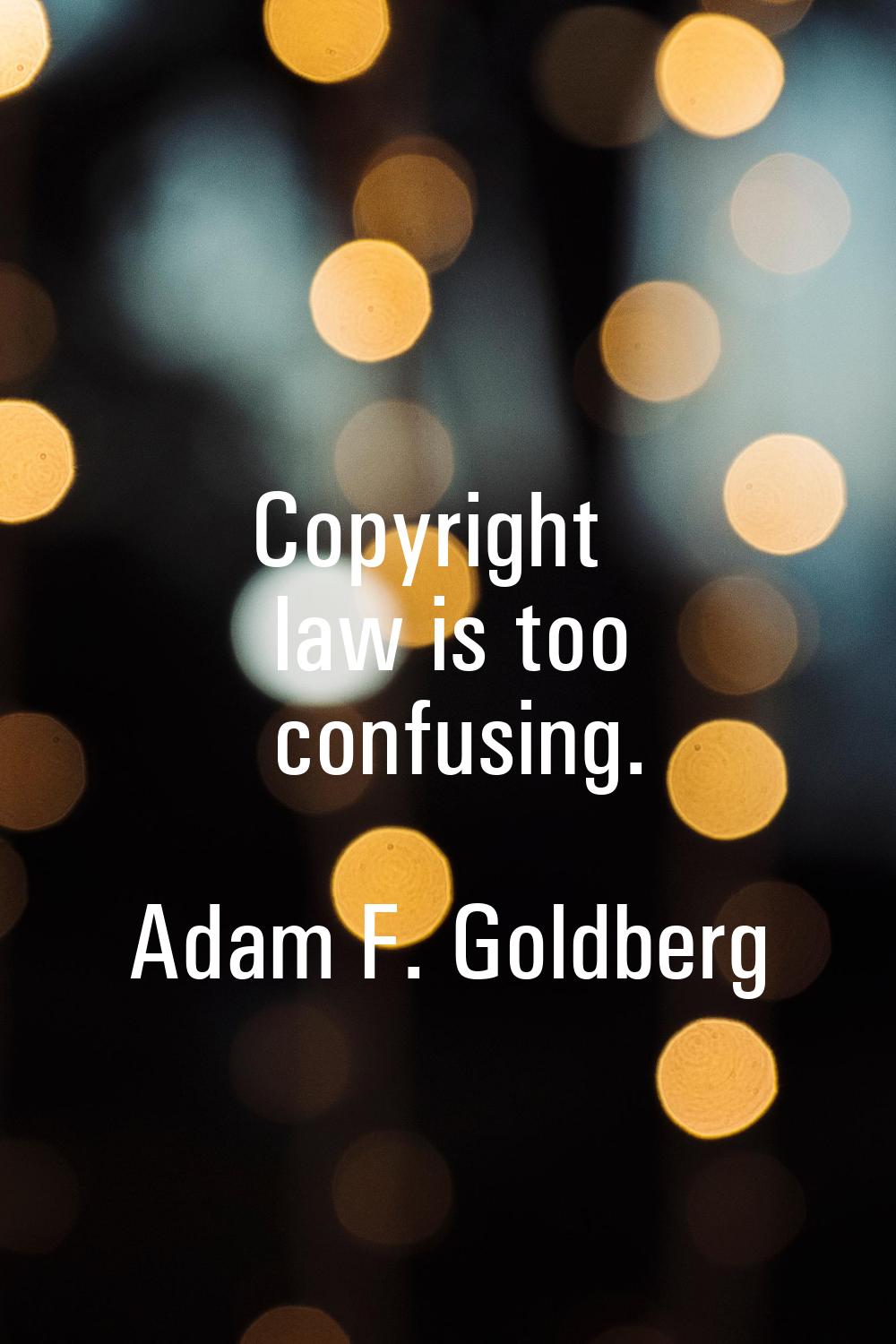 Copyright law is too confusing.